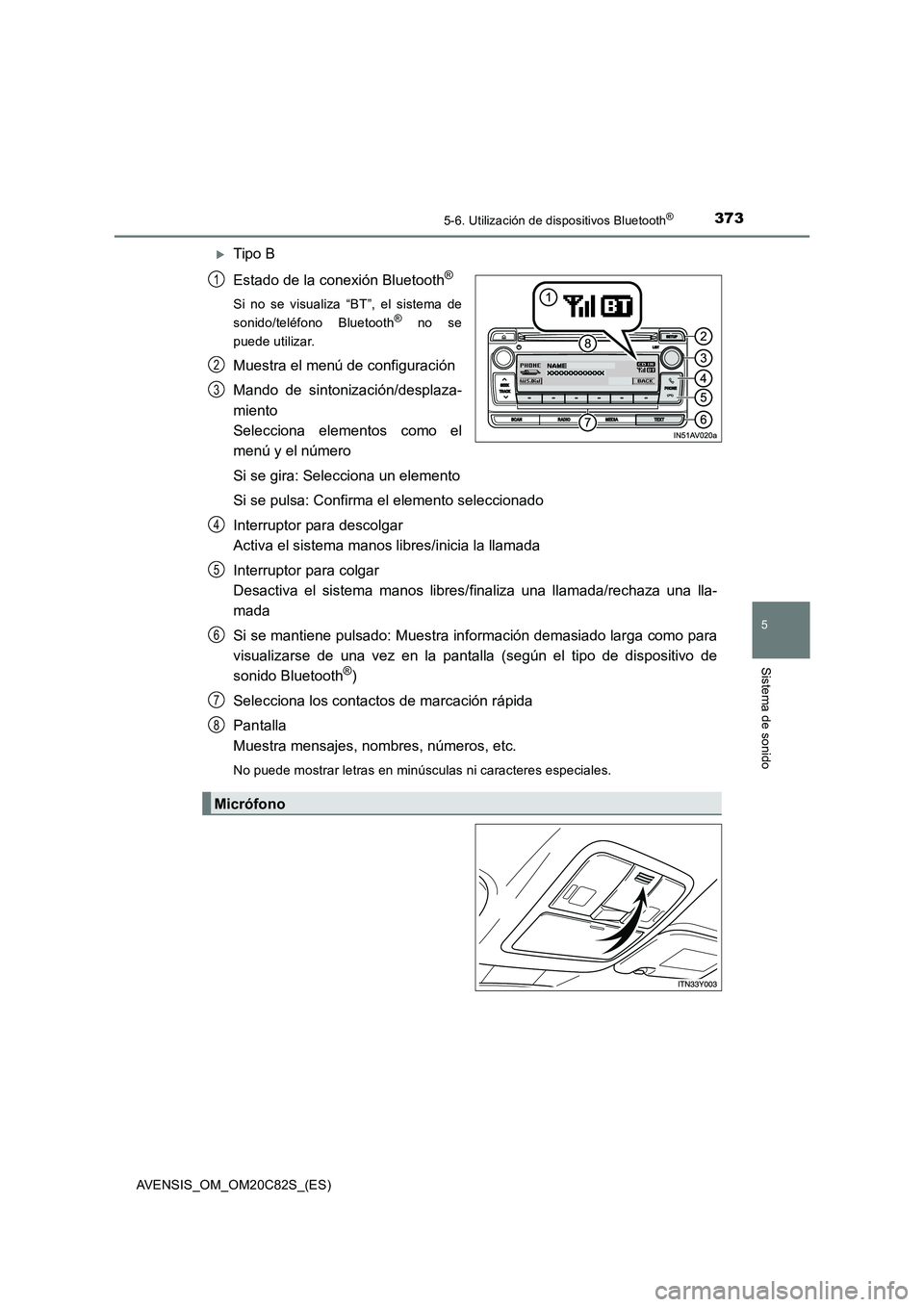 TOYOTA AVENSIS 2018  Manual del propietario (in Spanish) 3735-6. Utilización de dispositivos Bluetooth®
5
Sistema de sonido
AVENSIS_OM_OM20C82S_(ES)
Tipo B
Estado de la conexión Bluetooth
®
Si no se visualiza “BT”, el sistema de
sonido/teléfono 