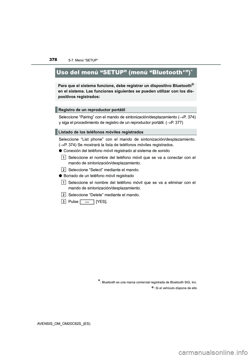 TOYOTA AVENSIS 2018  Manual del propietario (in Spanish) 3785-7. Menú “SETUP”
AVENSIS_OM_OM20C82S_(ES)
Uso del menú “SETUP” (menú “Bluetooth*”)
Seleccione “Pairing” con el mando de sintonización/desplazamiento (P.  3 7 4 )
y siga e