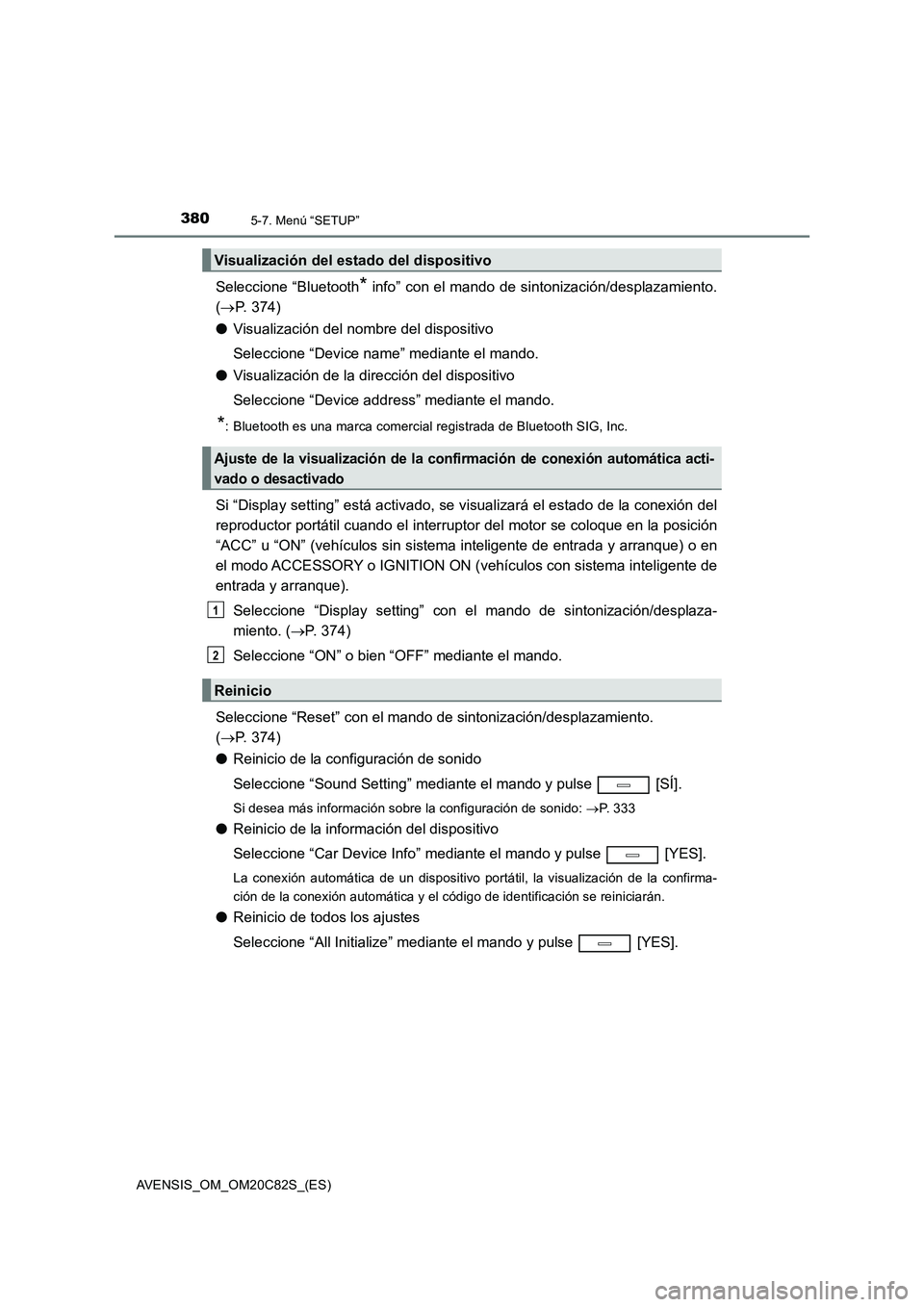 TOYOTA AVENSIS 2018  Manual del propietario (in Spanish) 3805-7. Menú “SETUP”
AVENSIS_OM_OM20C82S_(ES)
Seleccione “Bluetooth* info” con el mando de sintonización/desplazamiento.
(P. 374)
●Visualización del nombre del dispositivo
Seleccione 