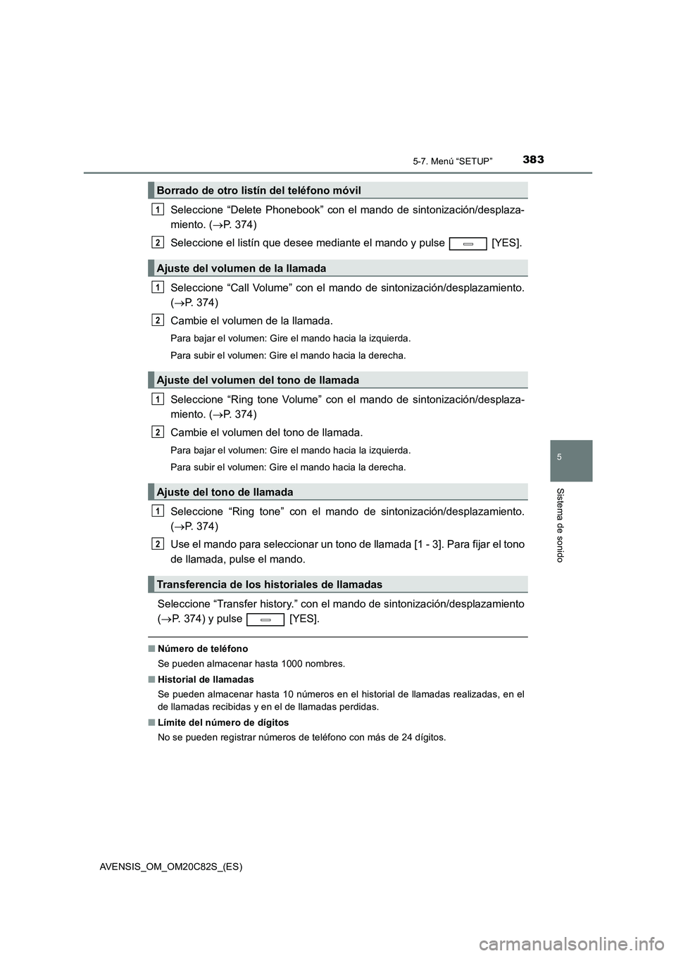 TOYOTA AVENSIS 2018  Manual del propietario (in Spanish) 3835-7. Menú “SETUP”
5
Sistema de sonido
AVENSIS_OM_OM20C82S_(ES)
Seleccione “Delete Phonebook” con el mando de sintonización/desplaza-
miento. (P. 374)
Seleccione el listín que desee me