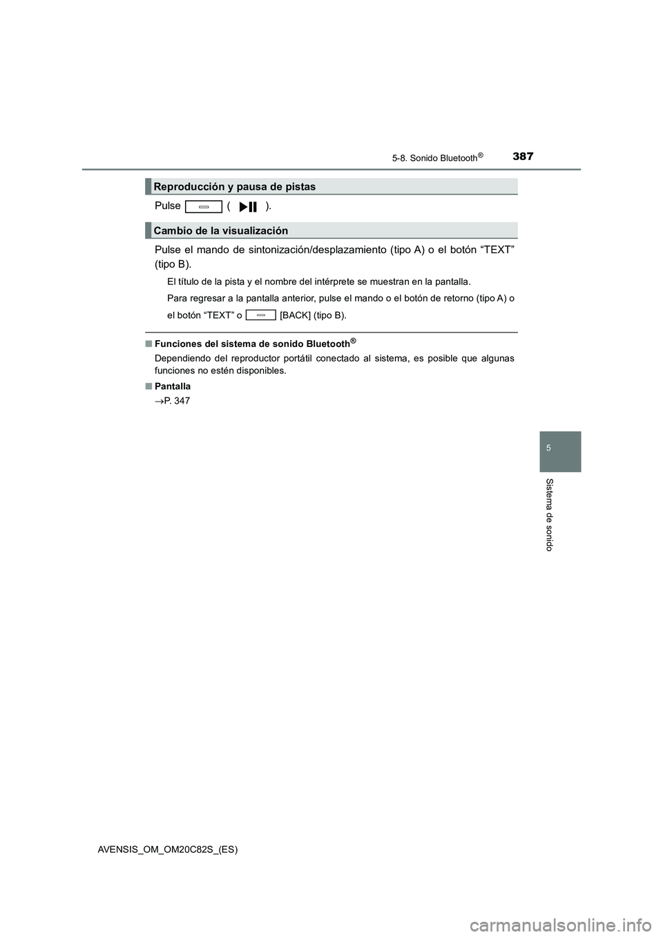 TOYOTA AVENSIS 2018  Manual del propietario (in Spanish) 3875-8. Sonido Bluetooth®
5
Sistema de sonido
AVENSIS_OM_OM20C82S_(ES)
Pulse  ( ). 
Pulse el mando de sintonización/desplazamiento (tipo A) o el botón “TEXT” 
(tipo B).
El título de la pista y