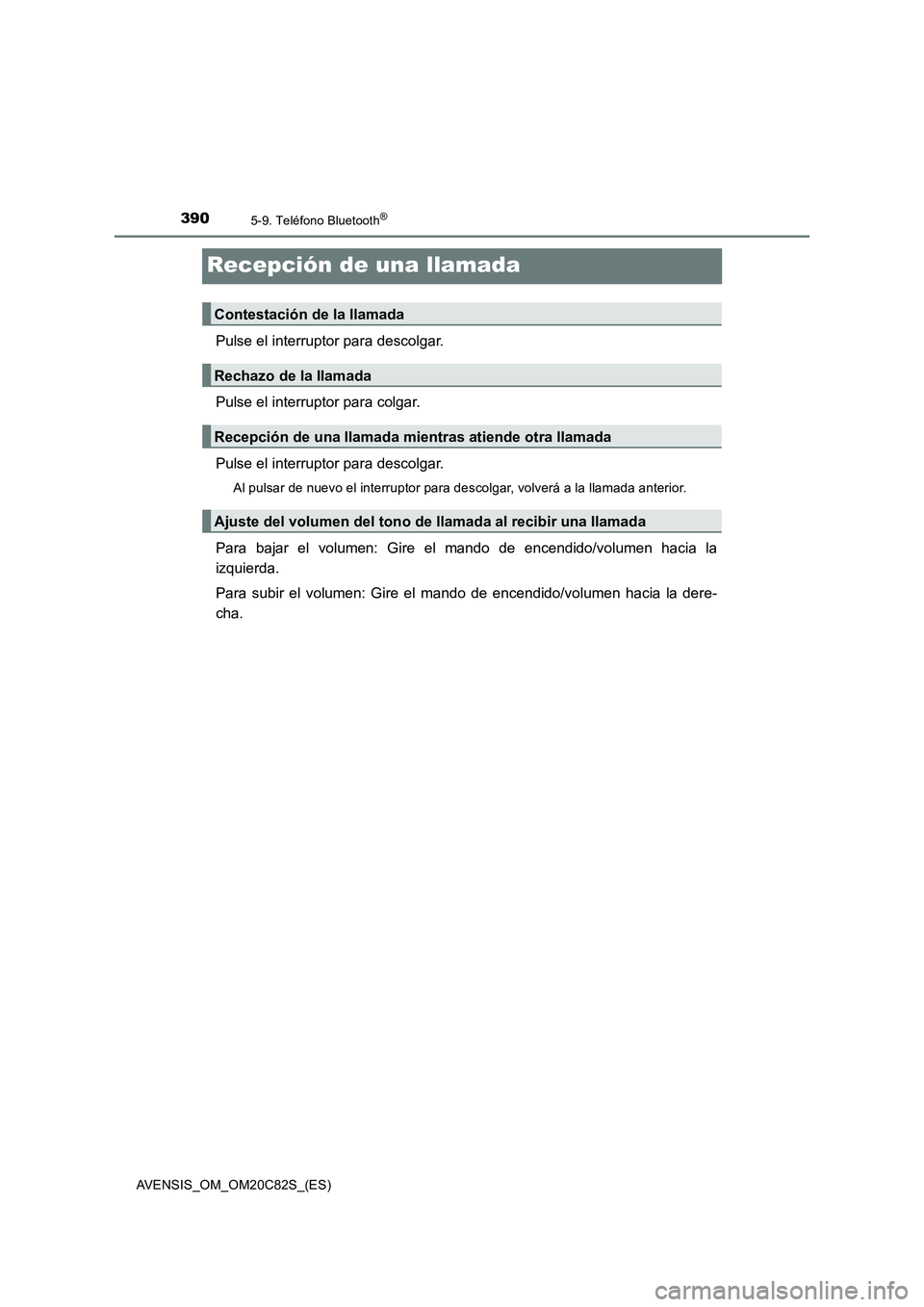 TOYOTA AVENSIS 2018  Manual del propietario (in Spanish) 3905-9. Teléfono Bluetooth®
AVENSIS_OM_OM20C82S_(ES)
Recepción de una llamada
Pulse el interruptor para descolgar.
Pulse el interruptor para colgar.
Pulse el interruptor para descolgar.
Al pulsar d