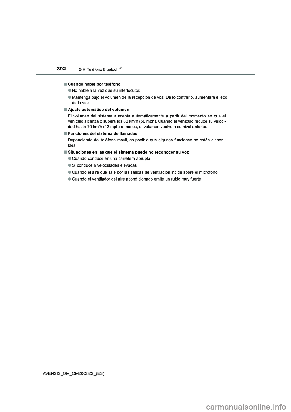 TOYOTA AVENSIS 2018  Manual del propietario (in Spanish) 3925-9. Teléfono Bluetooth®
AVENSIS_OM_OM20C82S_(ES)
■Cuando hable por teléfono
●No hable a la vez que su interlocutor.
●Mantenga bajo el volumen de la recepción de voz. De lo contrario, aum