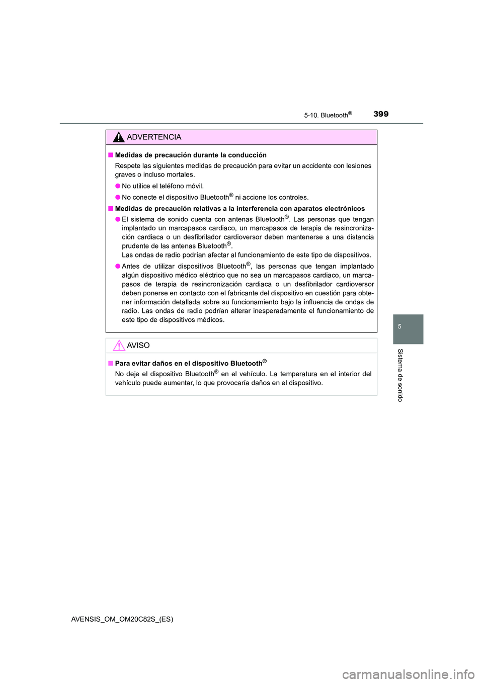 TOYOTA AVENSIS 2018  Manual del propietario (in Spanish) 3995-10. Bluetooth®
5
Sistema de sonido
AVENSIS_OM_OM20C82S_(ES)
ADVERTENCIA
■Medidas de precaución durante la conducción 
Respete las siguientes medidas de precaución para evitar un accidente c