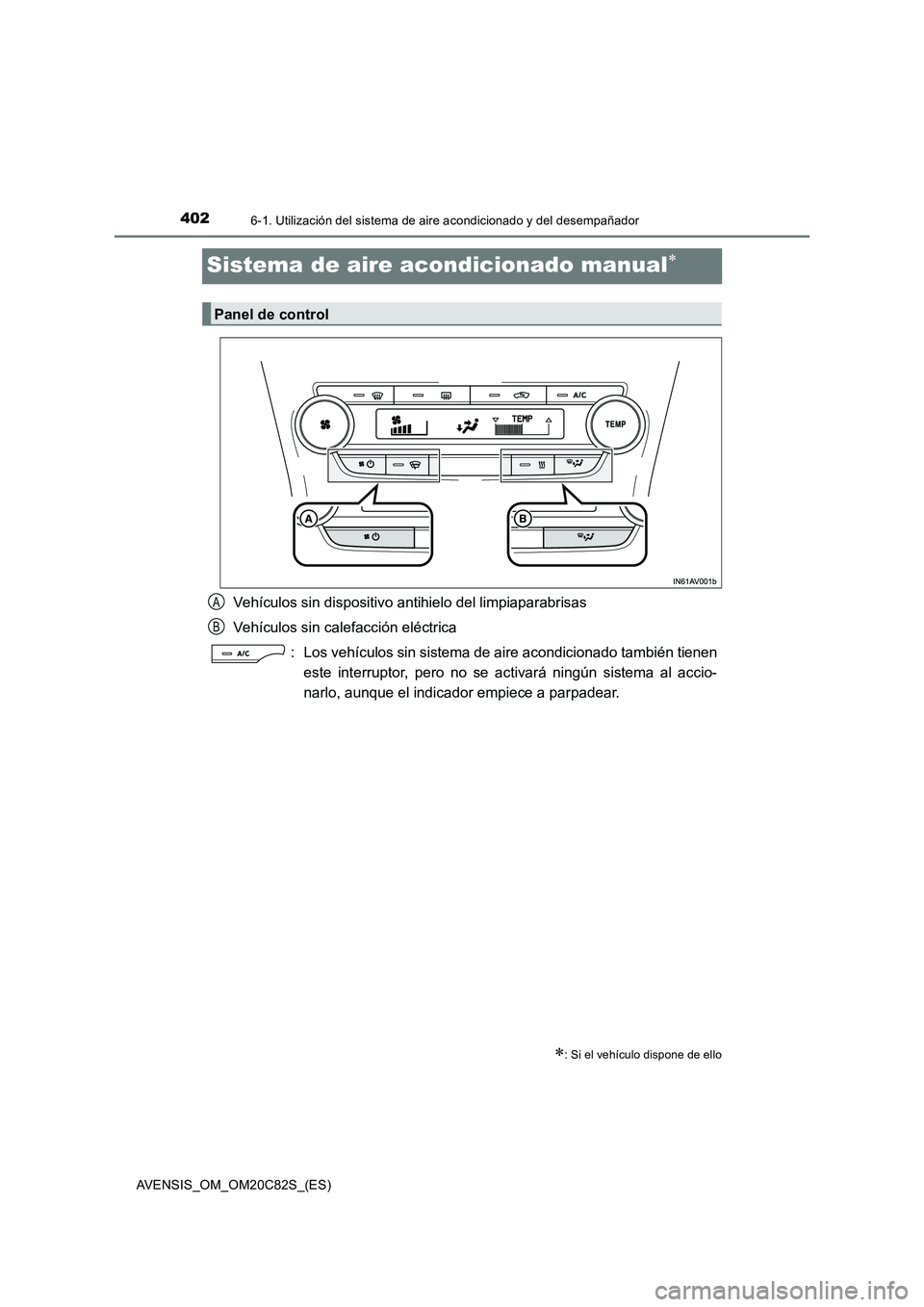 TOYOTA AVENSIS 2018 Manual del propietario (in Spanish) 4026-1. Utilización del sistema de aire acondicionado y del desempañador
AVENSIS_OM_OM20C82S_(ES)
Sistema de aire acondicionado manual
Vehículos sin dispositivo antihielo del limpiaparabrisas
Ve TOYOTA AVENSIS 2018 Manual del propietario (in Spanish) 4026-1. Utilización del sistema de aire acondicionado y del desempañador
AVENSIS_OM_OM20C82S_(ES)
Sistema de aire acondicionado manual
Vehículos sin dispositivo antihielo del limpiaparabrisas
Ve