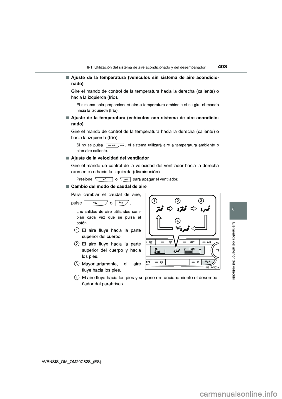 TOYOTA AVENSIS 2018 Manual del propietario (in Spanish) 4036-1. Utilización del sistema de aire acondicionado y del desempañador
AVENSIS_OM_OM20C82S_(ES)
6
Elementos del interior del vehículo
■Ajuste de la temperatura (vehículos sin sistema de aire a TOYOTA AVENSIS 2018 Manual del propietario (in Spanish) 4036-1. Utilización del sistema de aire acondicionado y del desempañador
AVENSIS_OM_OM20C82S_(ES)
6
Elementos del interior del vehículo
■Ajuste de la temperatura (vehículos sin sistema de aire a