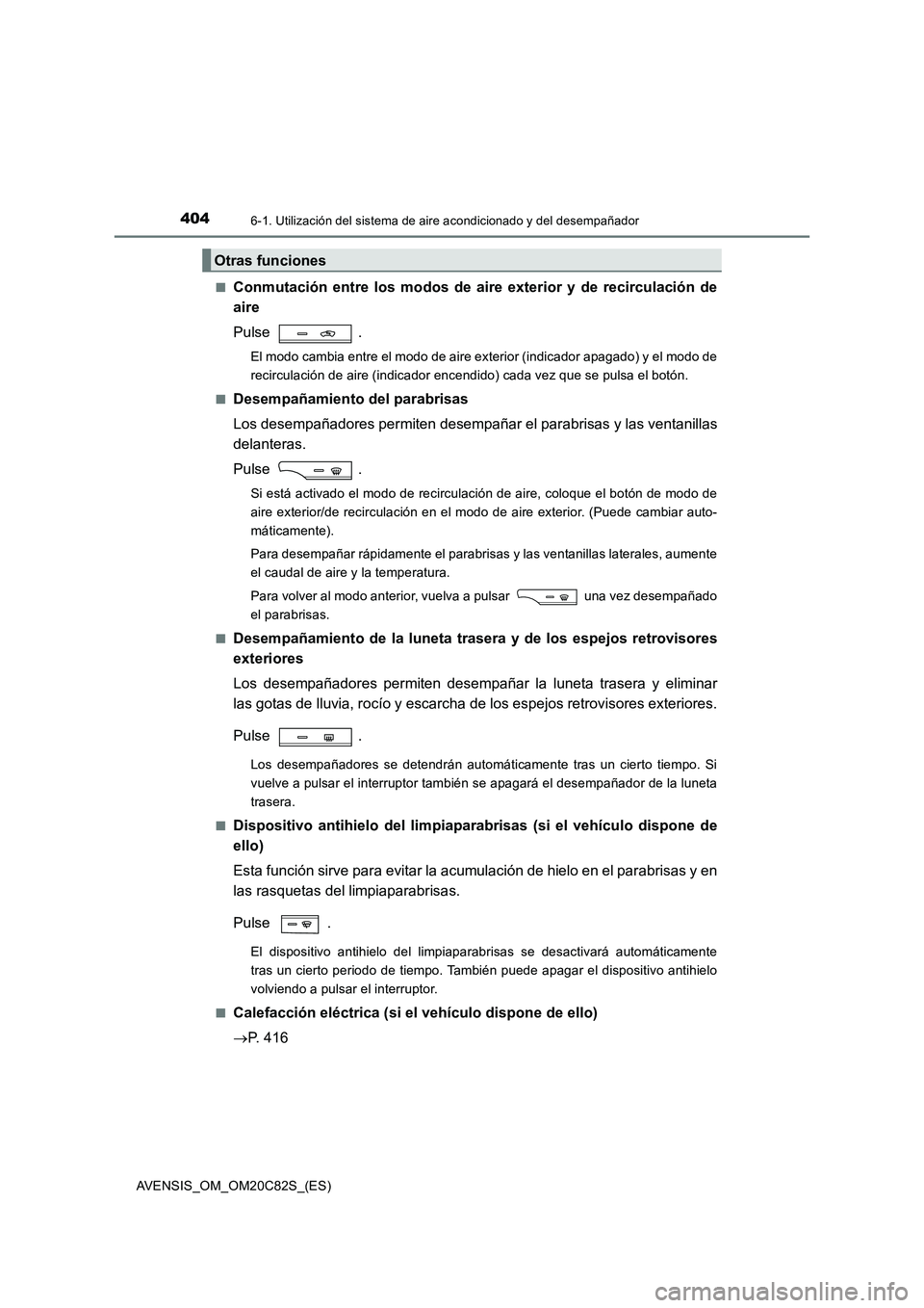 TOYOTA AVENSIS 2018 Manual del propietario (in Spanish) 4046-1. Utilización del sistema de aire acondicionado y del desempañador
AVENSIS_OM_OM20C82S_(ES)
■Conmutación entre los modos de ai re exterior y de recirculación de
aire
Pulse .
El modo cam TOYOTA AVENSIS 2018 Manual del propietario (in Spanish) 4046-1. Utilización del sistema de aire acondicionado y del desempañador
AVENSIS_OM_OM20C82S_(ES)
■Conmutación entre los modos de ai re exterior y de recirculación de
aire
Pulse .
El modo cam