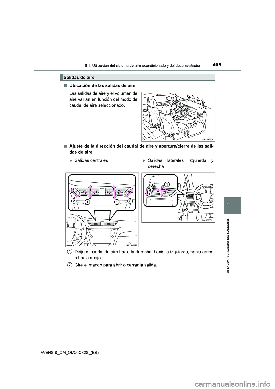 TOYOTA AVENSIS 2018 Manual del propietario (in Spanish) 4056-1. Utilización del sistema de aire acondicionado y del desempañador
AVENSIS_OM_OM20C82S_(ES)
6
Elementos del interior del vehículo
■Ubicación de las salidas de aire
Las salidas de aire y el TOYOTA AVENSIS 2018 Manual del propietario (in Spanish) 4056-1. Utilización del sistema de aire acondicionado y del desempañador
AVENSIS_OM_OM20C82S_(ES)
6
Elementos del interior del vehículo
■Ubicación de las salidas de aire
Las salidas de aire y el