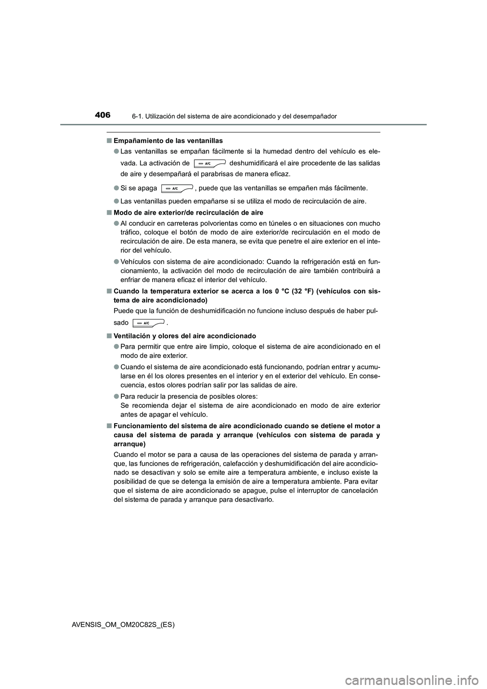 TOYOTA AVENSIS 2018 Manual del propietario (in Spanish) 4066-1. Utilización del sistema de aire acondicionado y del desempañador
AVENSIS_OM_OM20C82S_(ES)
■Empañamiento de las ventanillas
● Las ventanillas se empañan fácilmente si la humedad dentr TOYOTA AVENSIS 2018 Manual del propietario (in Spanish) 4066-1. Utilización del sistema de aire acondicionado y del desempañador
AVENSIS_OM_OM20C82S_(ES)
■Empañamiento de las ventanillas
● Las ventanillas se empañan fácilmente si la humedad dentr