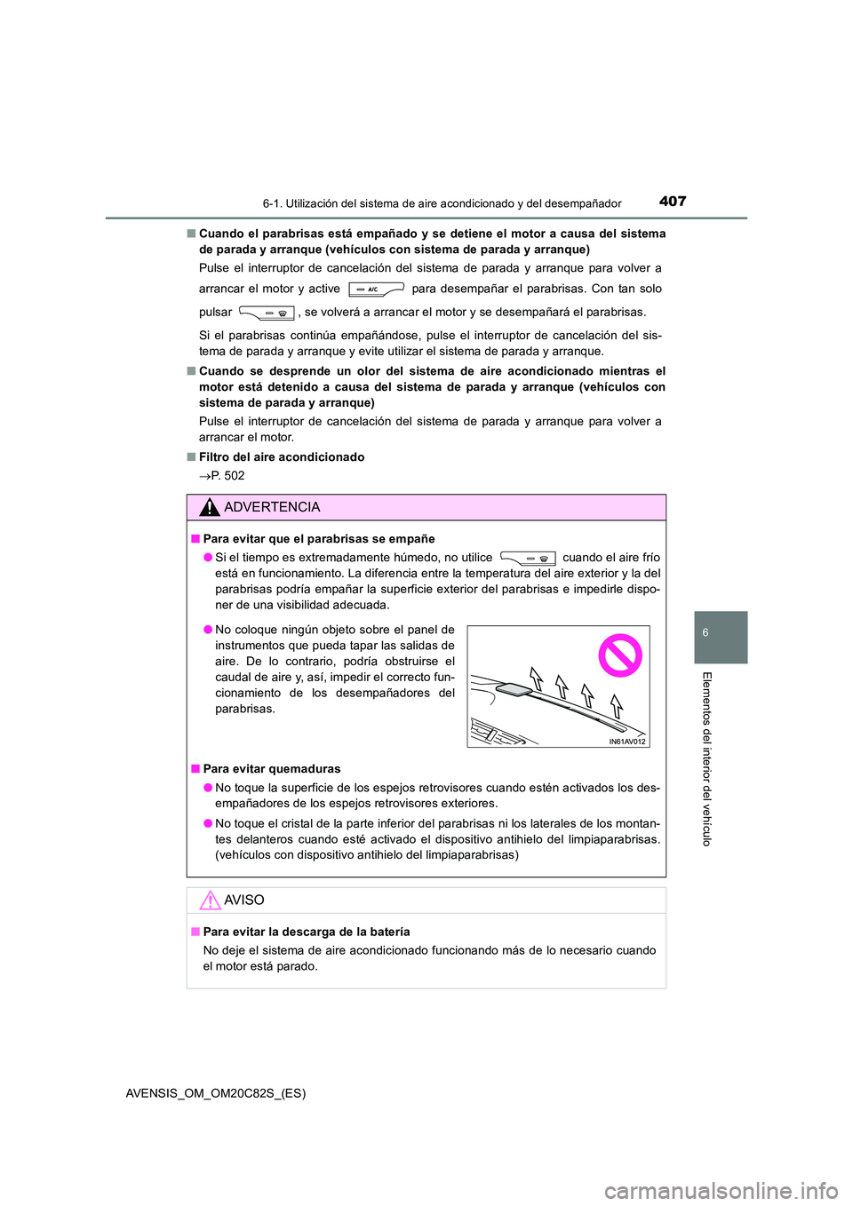 TOYOTA AVENSIS 2018 Manual del propietario (in Spanish) 4076-1. Utilización del sistema de aire acondicionado y del desempañador
AVENSIS_OM_OM20C82S_(ES)
6
Elementos del interior del vehículo
■Cuando el parabrisas está empañado y se detiene el motor TOYOTA AVENSIS 2018 Manual del propietario (in Spanish) 4076-1. Utilización del sistema de aire acondicionado y del desempañador
AVENSIS_OM_OM20C82S_(ES)
6
Elementos del interior del vehículo
■Cuando el parabrisas está empañado y se detiene el motor