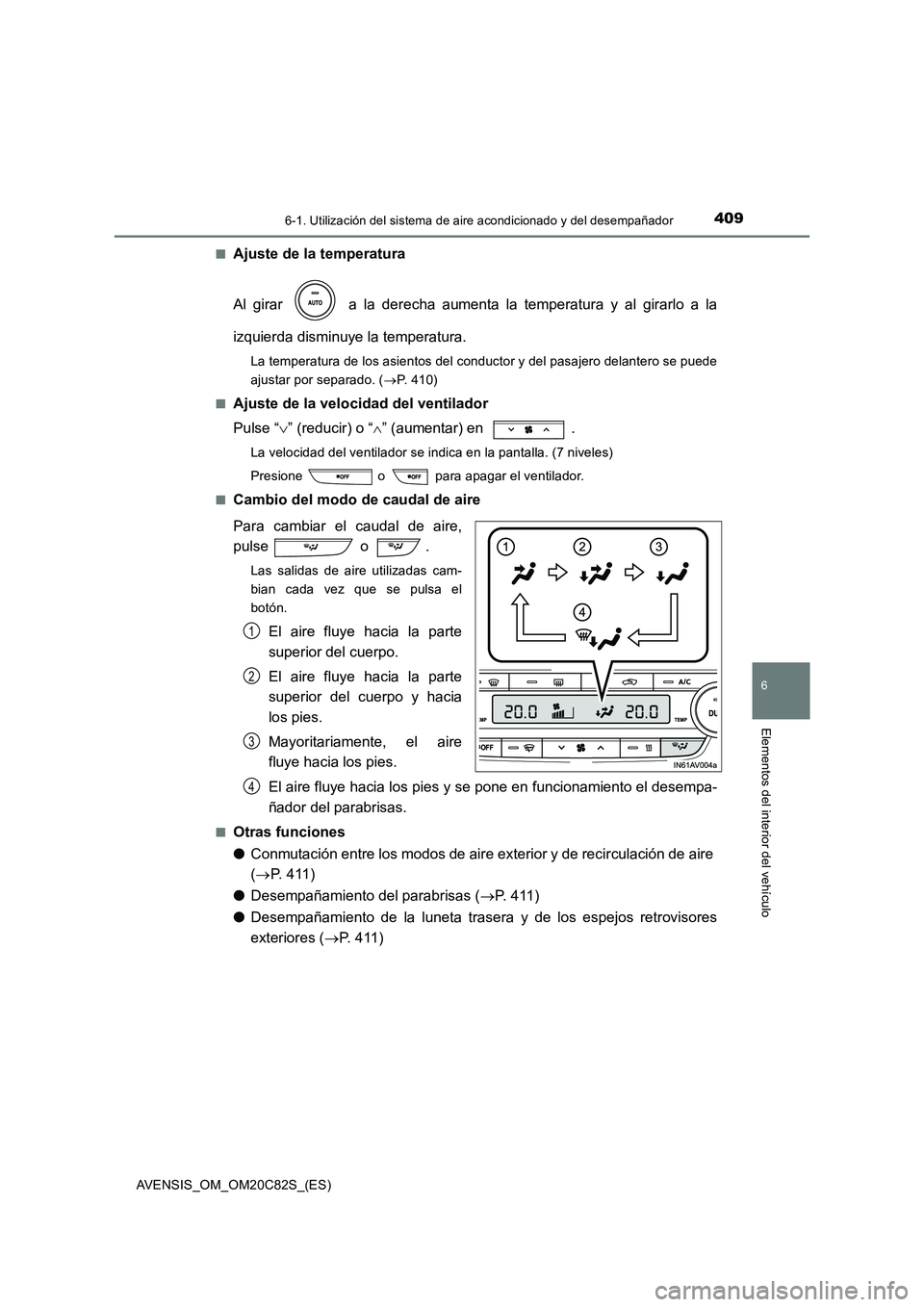 TOYOTA AVENSIS 2018 Manual del propietario (in Spanish) 4096-1. Utilización del sistema de aire acondicionado y del desempañador
AVENSIS_OM_OM20C82S_(ES)
6
Elementos del interior del vehículo
■Ajuste de la temperatura
Al girar a la derecha aumenta TOYOTA AVENSIS 2018 Manual del propietario (in Spanish) 4096-1. Utilización del sistema de aire acondicionado y del desempañador
AVENSIS_OM_OM20C82S_(ES)
6
Elementos del interior del vehículo
■Ajuste de la temperatura
Al girar a la derecha aumenta