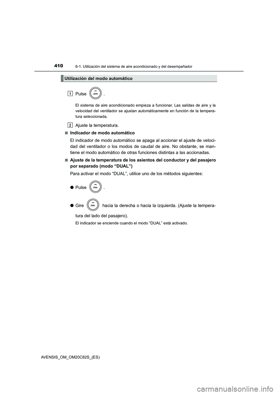 TOYOTA AVENSIS 2018 Manual del propietario (in Spanish) 4106-1. Utilización del sistema de aire acondicionado y del desempañador
AVENSIS_OM_OM20C82S_(ES)
Pulse .
El sistema de aire acondicionado empieza a funcionar. Las salidas de aire y la
velocidad del TOYOTA AVENSIS 2018 Manual del propietario (in Spanish) 4106-1. Utilización del sistema de aire acondicionado y del desempañador
AVENSIS_OM_OM20C82S_(ES)
Pulse .
El sistema de aire acondicionado empieza a funcionar. Las salidas de aire y la
velocidad del