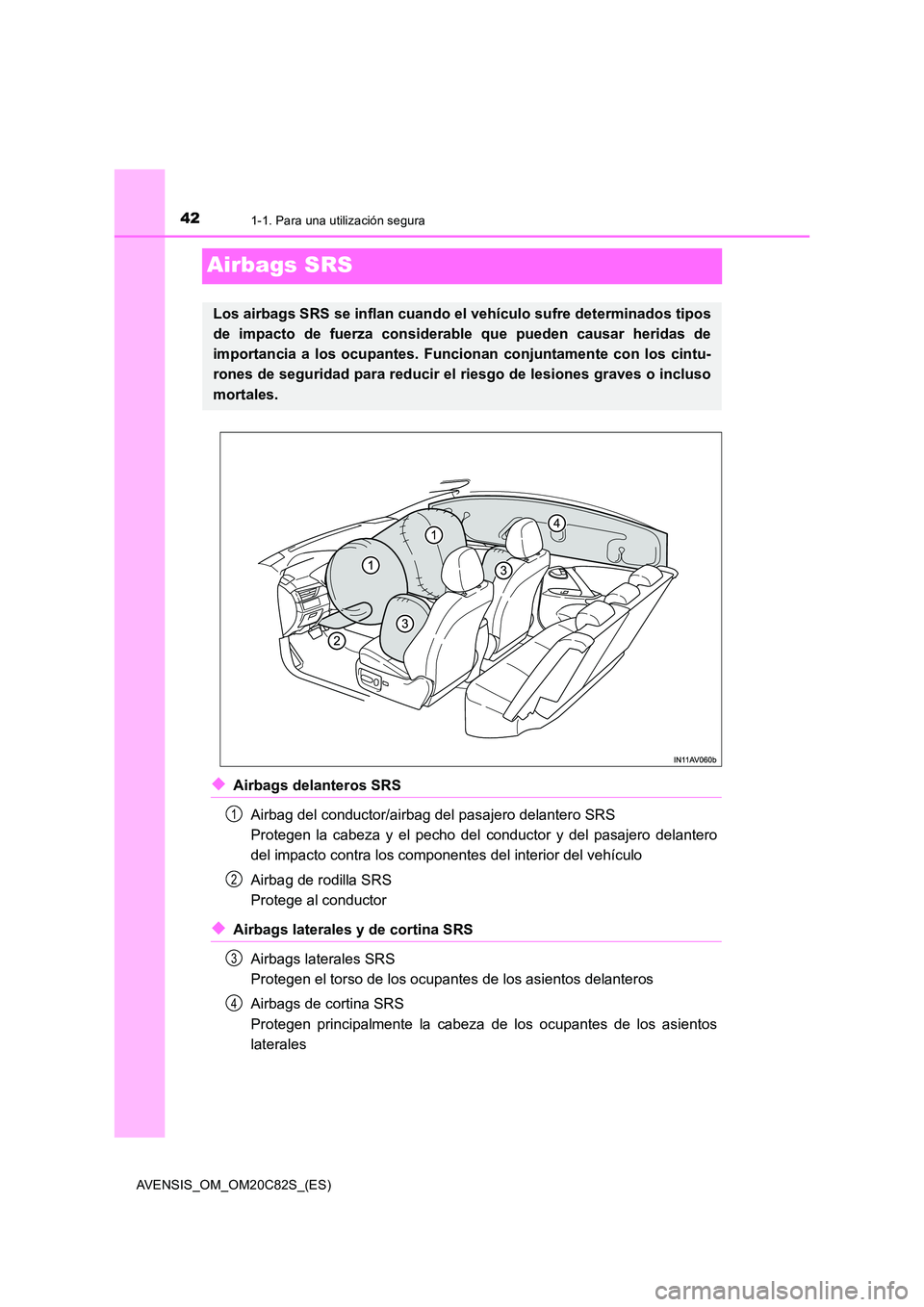 TOYOTA AVENSIS 2018 Manual del propietario (in Spanish) 421-1. Para una utilización segura
AVENSIS_OM_OM20C82S_(ES)
Airbags SRS
◆Airbags delanteros SRS
Airbag del conductor/airbag del pasajero delantero SRS
Protegen la cabeza y el pecho del conducto TOYOTA AVENSIS 2018 Manual del propietario (in Spanish) 421-1. Para una utilización segura
AVENSIS_OM_OM20C82S_(ES)
Airbags SRS
◆Airbags delanteros SRS
Airbag del conductor/airbag del pasajero delantero SRS
Protegen la cabeza y el pecho del conducto