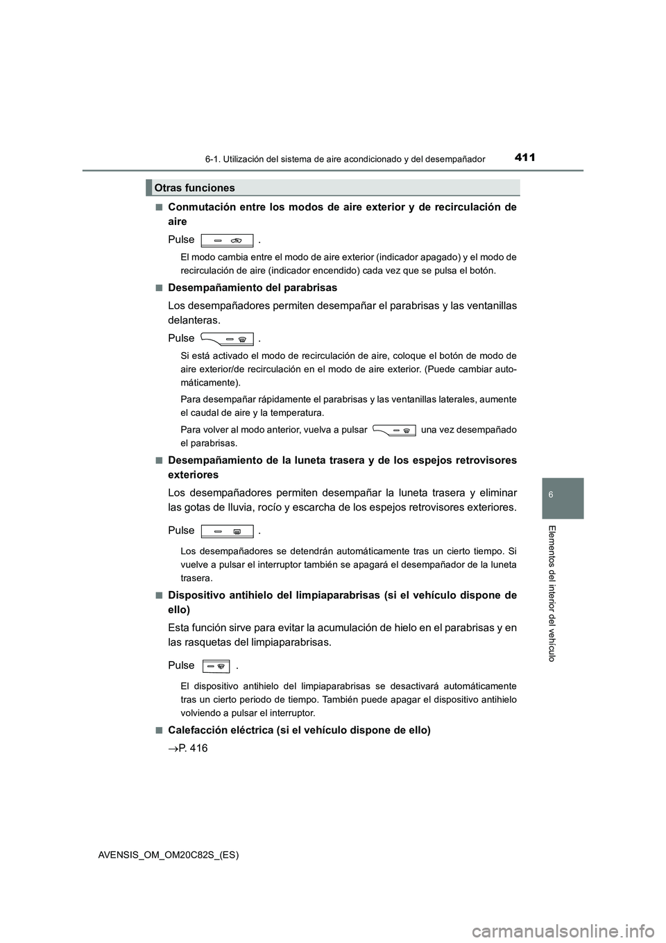 TOYOTA AVENSIS 2018  Manual del propietario (in Spanish) 4116-1. Utilización del sistema de aire acondicionado y del desempañador
AVENSIS_OM_OM20C82S_(ES)
6
Elementos del interior del vehículo
■Conmutación entre los modos de aire exterior y de recircu