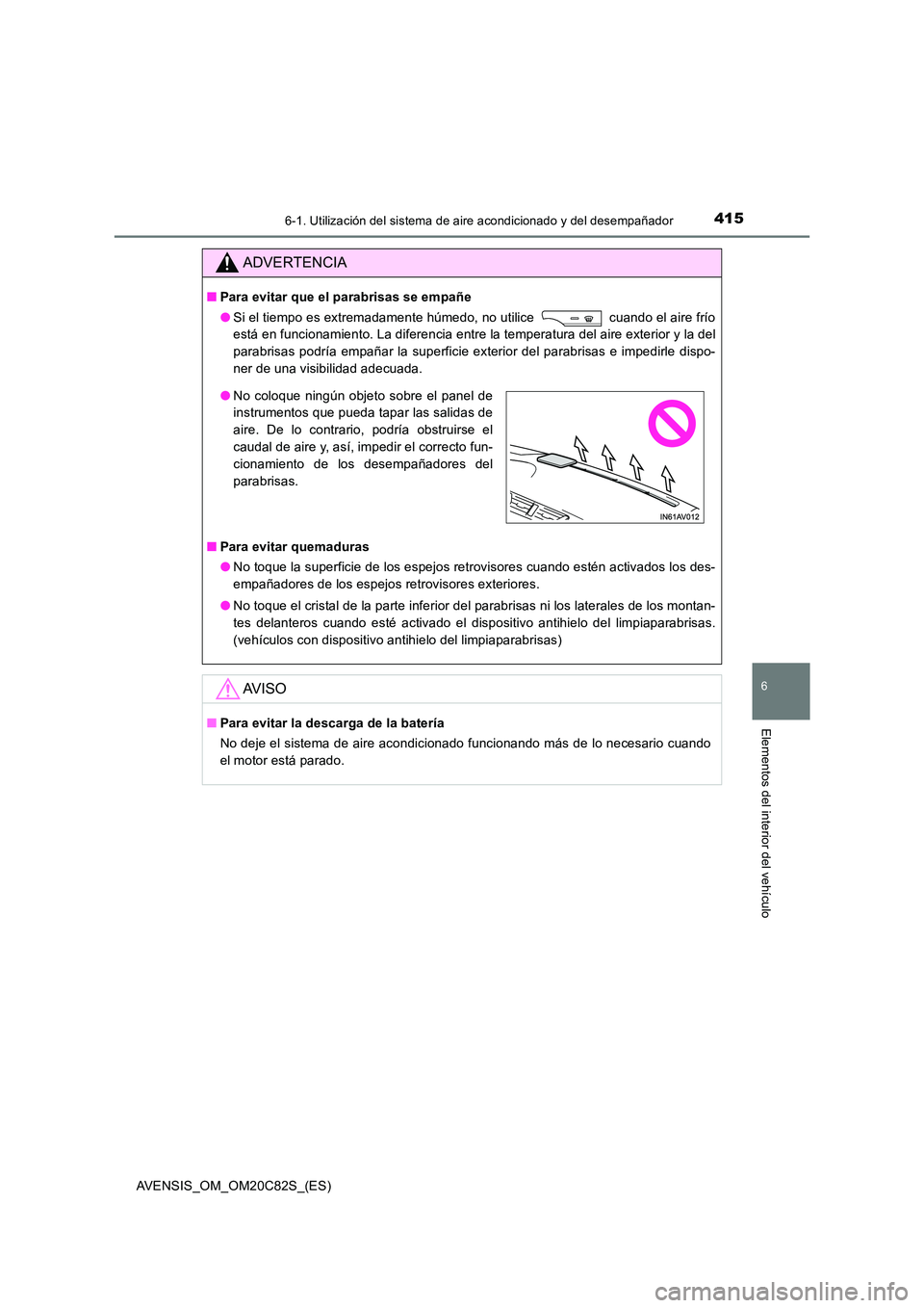 TOYOTA AVENSIS 2018  Manual del propietario (in Spanish) 4156-1. Utilización del sistema de aire acondicionado y del desempañador
AVENSIS_OM_OM20C82S_(ES)
6
Elementos del interior del vehículo
ADVERTENCIA
■Para evitar que el parabrisas se empañe 
● 
