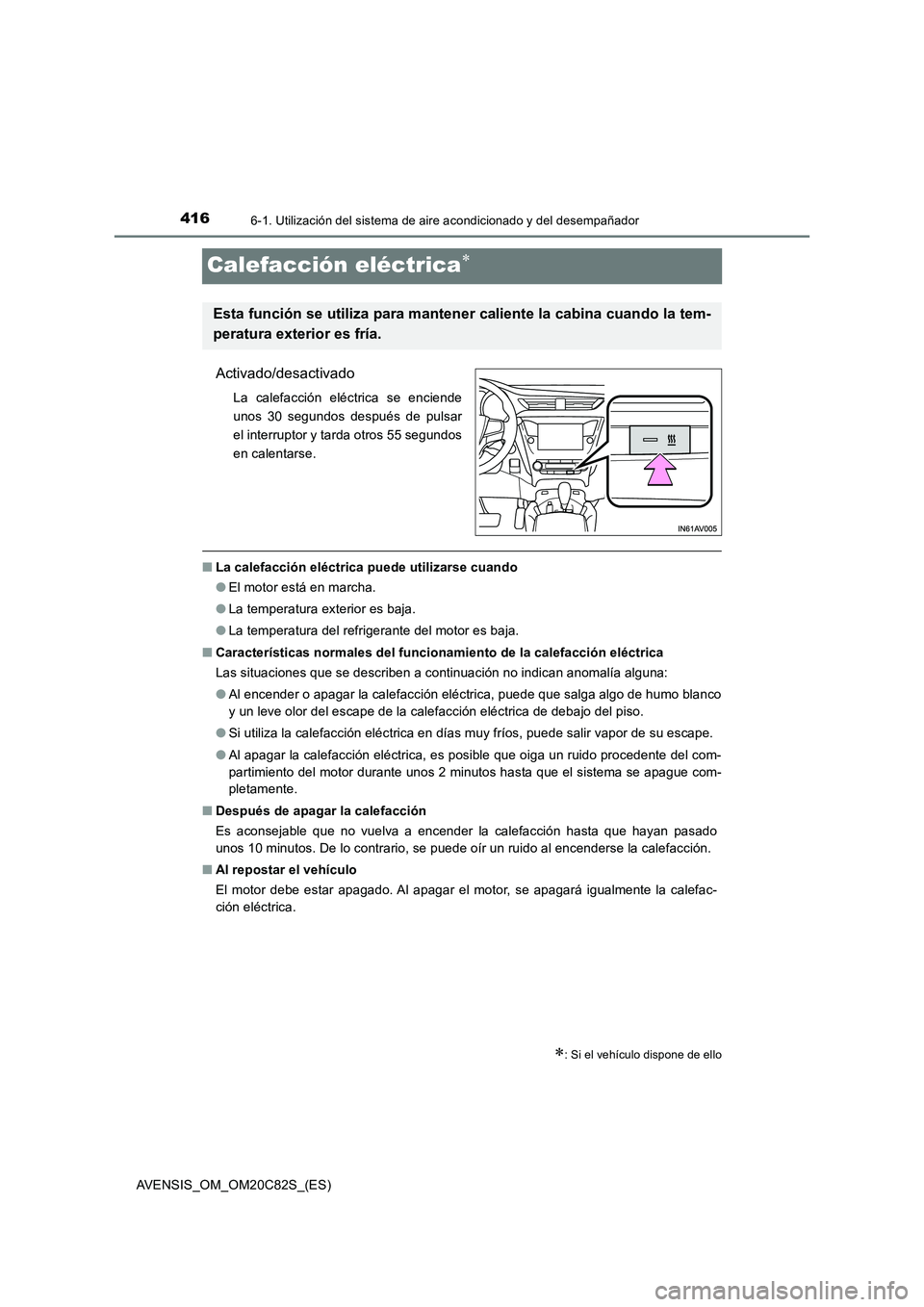 TOYOTA AVENSIS 2018  Manual del propietario (in Spanish) 4166-1. Utilización del sistema de aire acondicionado y del desempañador
AVENSIS_OM_OM20C82S_(ES)
Calefacción eléctrica
Activado/desactivado
La calefacción eléctrica se enciende
unos 30 segun