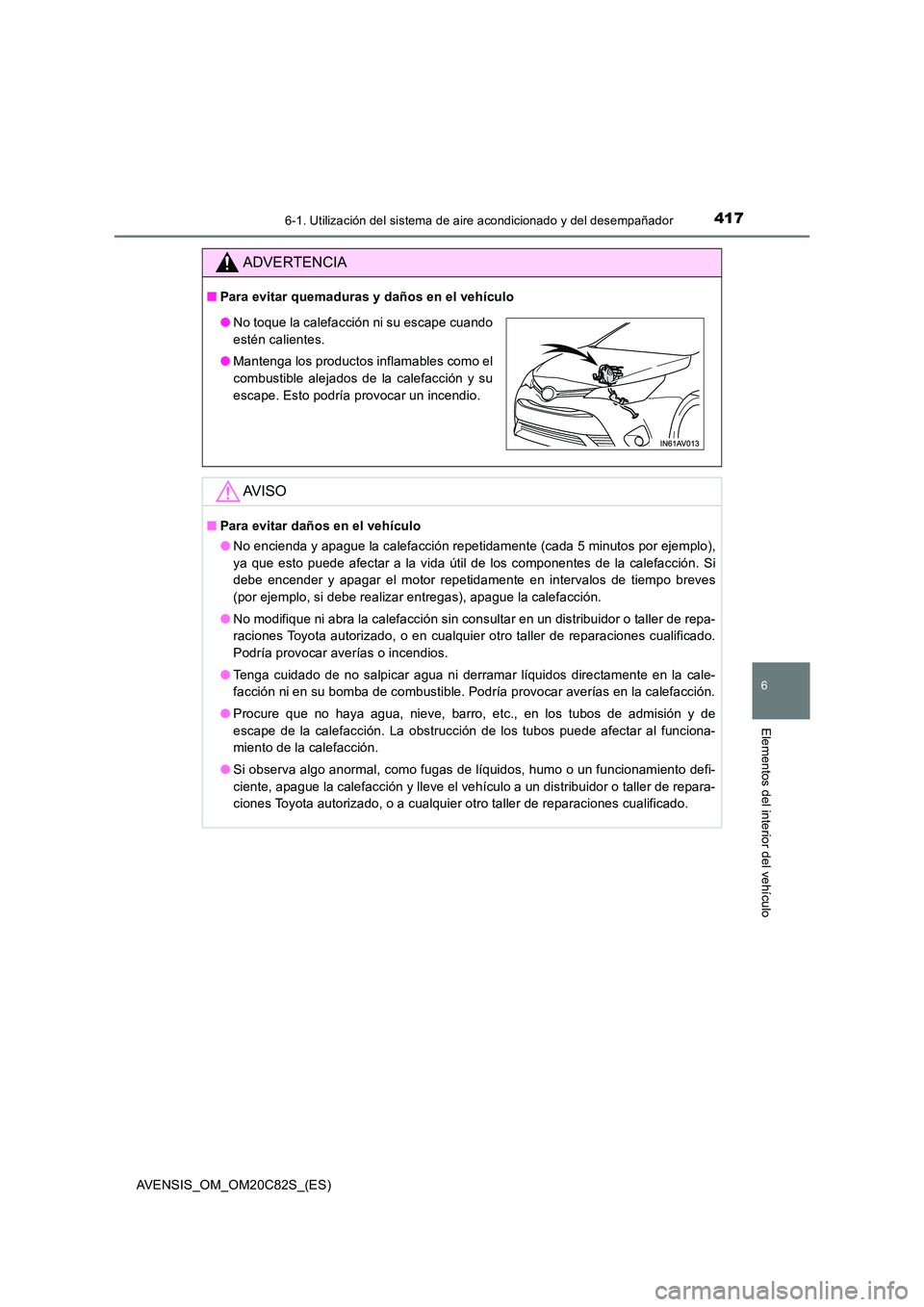 TOYOTA AVENSIS 2018  Manual del propietario (in Spanish) 4176-1. Utilización del sistema de aire acondicionado y del desempañador
AVENSIS_OM_OM20C82S_(ES)
6
Elementos del interior del vehículo
ADVERTENCIA
■Para evitar quemaduras y daños en el vehícul
