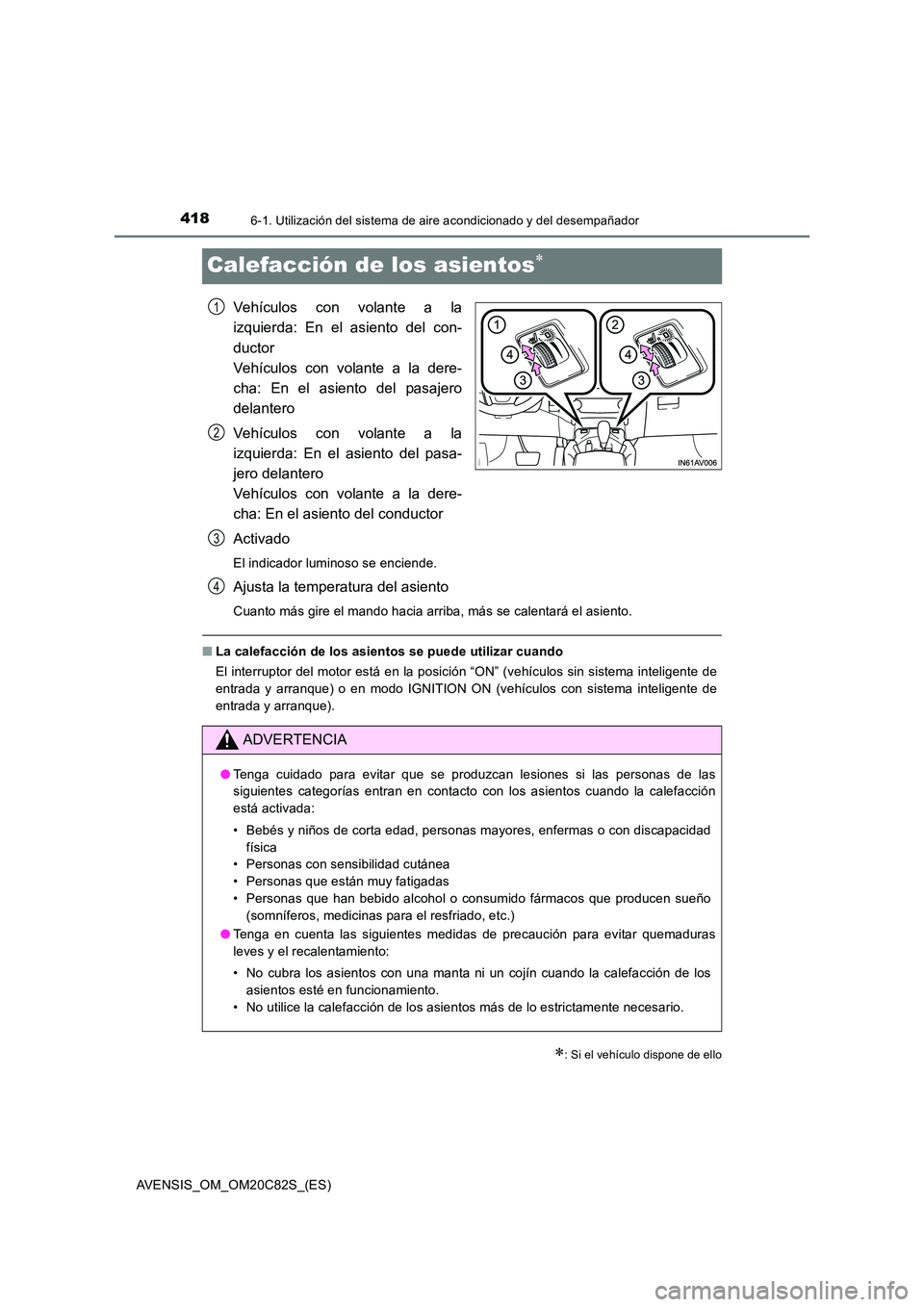 TOYOTA AVENSIS 2018  Manual del propietario (in Spanish) 4186-1. Utilización del sistema de aire acondicionado y del desempañador
AVENSIS_OM_OM20C82S_(ES)
Calefacción de los asientos
Vehículos con volante a la 
izquierda: En el asiento del con- 
duct