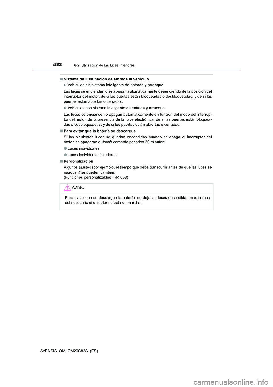 TOYOTA AVENSIS 2018 Manual del propietario (in Spanish) 4226-2. Utilización de las luces interiores
AVENSIS_OM_OM20C82S_(ES)
■Sistema de iluminación de entrada al vehículo
Vehículos sin sistema inteligente de entrada y arranque
Las luces se encien TOYOTA AVENSIS 2018 Manual del propietario (in Spanish) 4226-2. Utilización de las luces interiores
AVENSIS_OM_OM20C82S_(ES)
■Sistema de iluminación de entrada al vehículo
Vehículos sin sistema inteligente de entrada y arranque
Las luces se encien