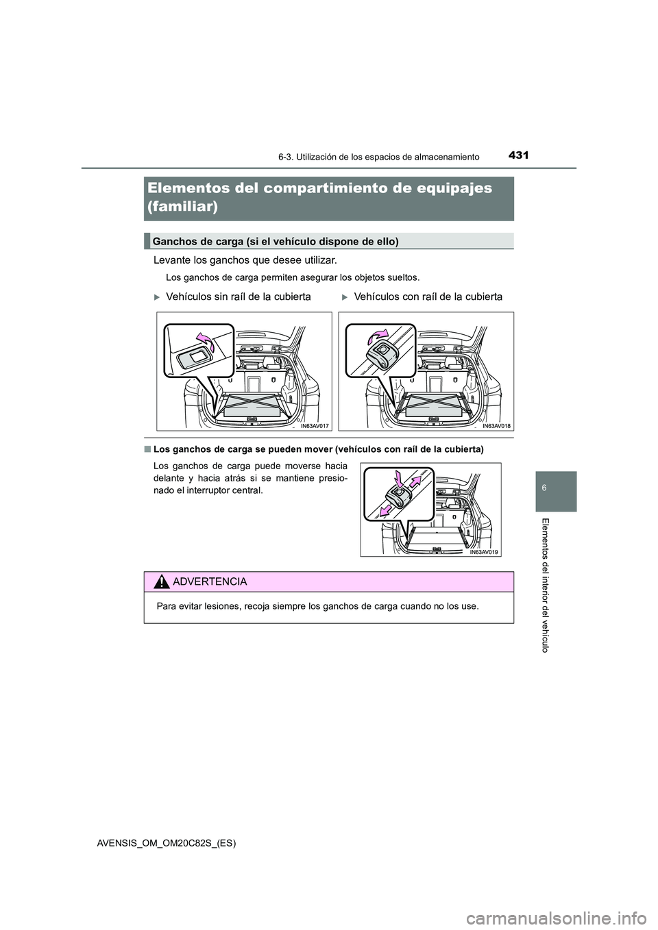 TOYOTA AVENSIS 2018  Manual del propietario (in Spanish) 4316-3. Utilización de los espacios de almacenamiento
AVENSIS_OM_OM20C82S_(ES)
6
Elementos del interior del vehículo
Elementos del compartimiento de equipajes  
(familiar)
Levante los ganchos que de