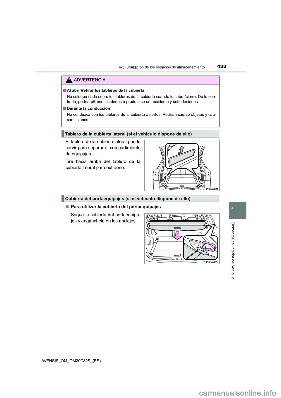 TOYOTA AVENSIS 2018  Manual del propietario (in Spanish) 4336-3. Utilización de los espacios de almacenamiento
AVENSIS_OM_OM20C82S_(ES)
6
Elementos del interior del vehículo
El tablero de la cubierta lateral puede 
servir para separar el compartimiento
de