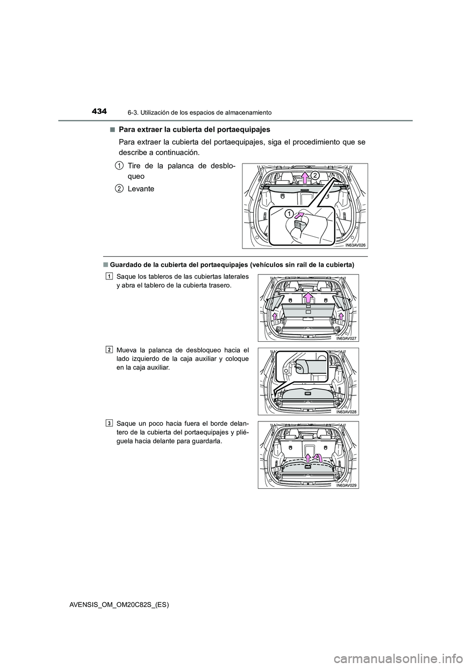 TOYOTA AVENSIS 2018  Manual del propietario (in Spanish) 4346-3. Utilización de los espacios de almacenamiento
AVENSIS_OM_OM20C82S_(ES)■
Para extraer la cubierta del portaequipajes
Para extraer la cubierta del portaequipajes, siga el procedimiento que se