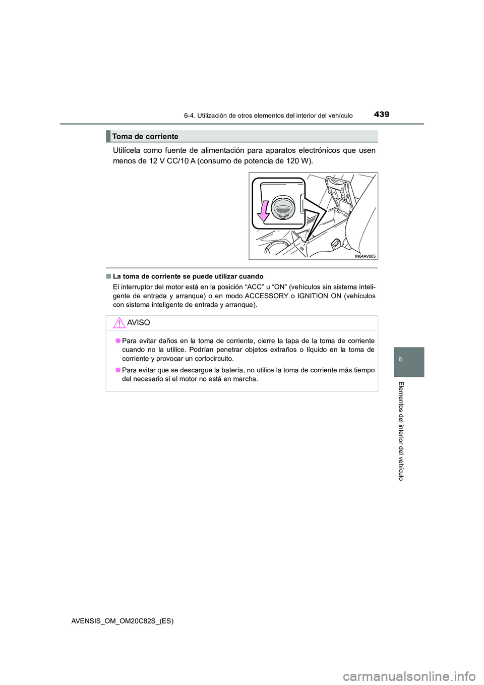 TOYOTA AVENSIS 2018  Manual del propietario (in Spanish) 4396-4. Utilización de otros elementos del interior del vehículo
AVENSIS_OM_OM20C82S_(ES)
6
Elementos del interior del vehículo
Utilícela como fuente de alimentación para aparatos electrónicos q