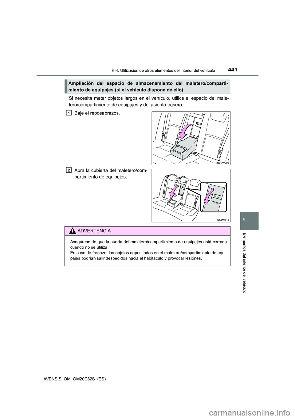 TOYOTA AVENSIS 2018 Manual del propietario (in Spanish) 4416-4. Utilización de otros elementos del interior del vehículo
AVENSIS_OM_OM20C82S_(ES)
6
Elementos del interior del vehículo
Si necesita meter objetos largos en el vehículo, utilice el espacio TOYOTA AVENSIS 2018 Manual del propietario (in Spanish) 4416-4. Utilización de otros elementos del interior del vehículo
AVENSIS_OM_OM20C82S_(ES)
6
Elementos del interior del vehículo
Si necesita meter objetos largos en el vehículo, utilice el espacio