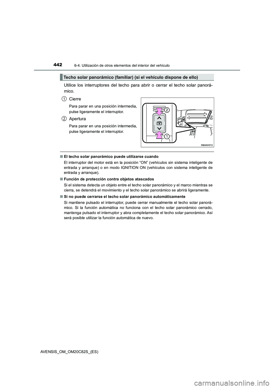 TOYOTA AVENSIS 2018 Manual del propietario (in Spanish) 442
AVENSIS_OM_OM20C82S_(ES)
6-4. Utilización de otros elementos del interior del vehículo
Utilice los interruptores del techo para abrir o cerrar el techo solar panorá-
mico.
Cierre
Para parar en TOYOTA AVENSIS 2018 Manual del propietario (in Spanish) 442
AVENSIS_OM_OM20C82S_(ES)
6-4. Utilización de otros elementos del interior del vehículo
Utilice los interruptores del techo para abrir o cerrar el techo solar panorá-
mico.
Cierre
Para parar en