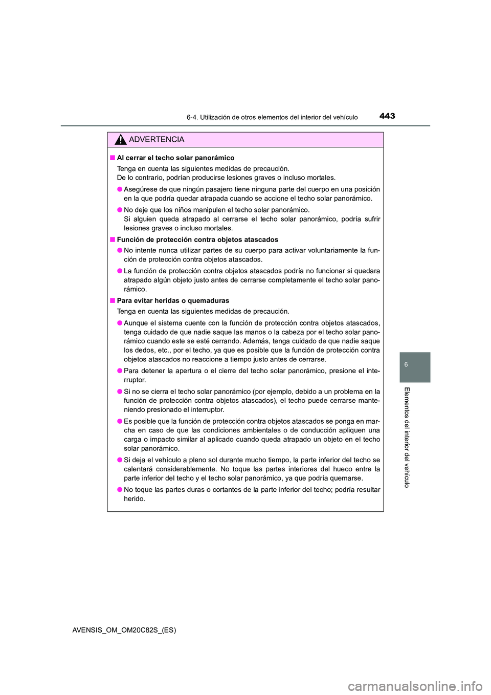 TOYOTA AVENSIS 2018 Manual del propietario (in Spanish) 4436-4. Utilización de otros elementos del interior del vehículo
AVENSIS_OM_OM20C82S_(ES)
6
Elementos del interior del vehículo
ADVERTENCIA
■Al cerrar el techo solar panorámico
Tenga en cuenta TOYOTA AVENSIS 2018 Manual del propietario (in Spanish) 4436-4. Utilización de otros elementos del interior del vehículo
AVENSIS_OM_OM20C82S_(ES)
6
Elementos del interior del vehículo
ADVERTENCIA
■Al cerrar el techo solar panorámico
Tenga en cuenta