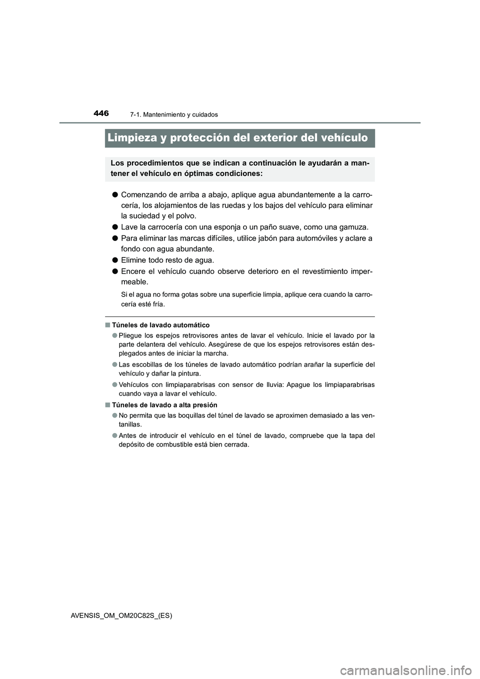 TOYOTA AVENSIS 2018 Manual del propietario (in Spanish) 4467-1. Mantenimiento y cuidados
AVENSIS_OM_OM20C82S_(ES)
Limpieza y protección del exterior del vehículo
●Comenzando de arriba a abajo, aplique agua abundantemente a la carro-
cería, los alojami TOYOTA AVENSIS 2018 Manual del propietario (in Spanish) 4467-1. Mantenimiento y cuidados
AVENSIS_OM_OM20C82S_(ES)
Limpieza y protección del exterior del vehículo
●Comenzando de arriba a abajo, aplique agua abundantemente a la carro-
cería, los alojami