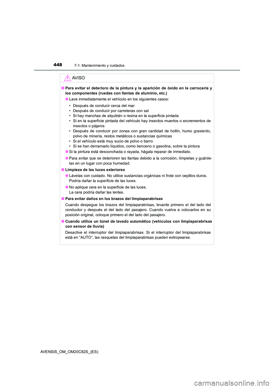TOYOTA AVENSIS 2018 Manual del propietario (in Spanish) 4487-1. Mantenimiento y cuidados
AVENSIS_OM_OM20C82S_(ES)
AV I S O
■Para evitar el deterioro de la pintura y la aparición de óxido en la carrocería y
los componentes (ruedas con llantas de alumi TOYOTA AVENSIS 2018 Manual del propietario (in Spanish) 4487-1. Mantenimiento y cuidados
AVENSIS_OM_OM20C82S_(ES)
AV I S O
■Para evitar el deterioro de la pintura y la aparición de óxido en la carrocería y
los componentes (ruedas con llantas de alumi