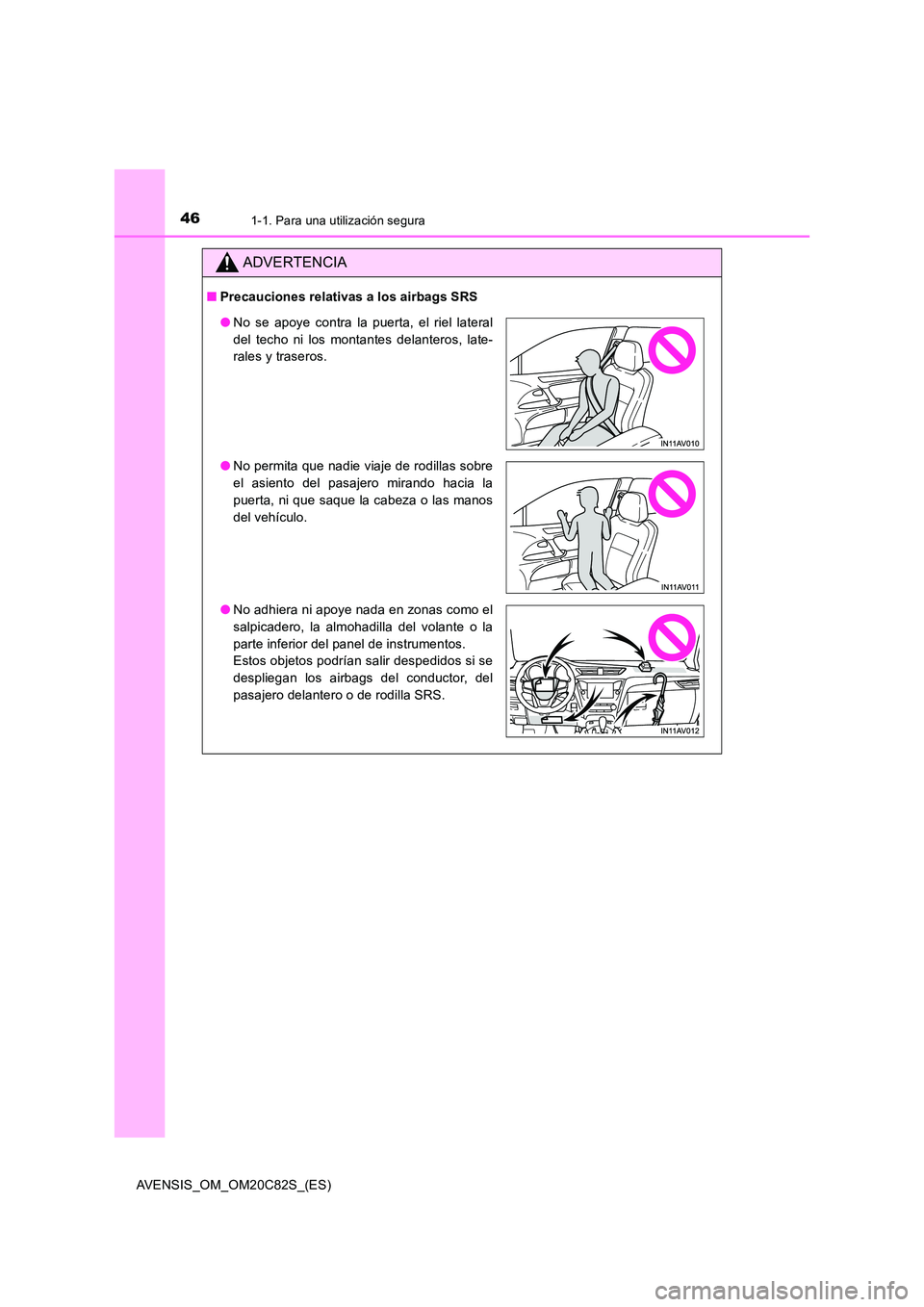 TOYOTA AVENSIS 2018 Manual del propietario (in Spanish) 461-1. Para una utilización segura
AVENSIS_OM_OM20C82S_(ES)
ADVERTENCIA
■Precauciones relativas a los airbags SRS
●No se apoye contra la puerta, el riel lateral
del techo ni los montantes delant TOYOTA AVENSIS 2018 Manual del propietario (in Spanish) 461-1. Para una utilización segura
AVENSIS_OM_OM20C82S_(ES)
ADVERTENCIA
■Precauciones relativas a los airbags SRS
●No se apoye contra la puerta, el riel lateral
del techo ni los montantes delant