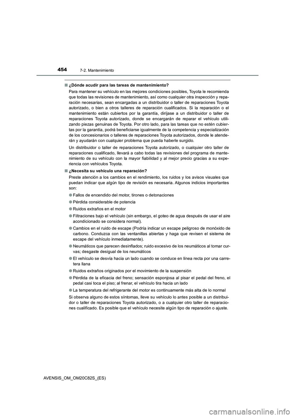 TOYOTA AVENSIS 2018 Manual del propietario (in Spanish) 4547-2. Mantenimiento
AVENSIS_OM_OM20C82S_(ES)
■¿Dónde acudir para las tareas de mantenimiento?
Para mantener su vehículo en las mejores condiciones posibles, Toyota le recomienda
que todas las r TOYOTA AVENSIS 2018 Manual del propietario (in Spanish) 4547-2. Mantenimiento
AVENSIS_OM_OM20C82S_(ES)
■¿Dónde acudir para las tareas de mantenimiento?
Para mantener su vehículo en las mejores condiciones posibles, Toyota le recomienda
que todas las r