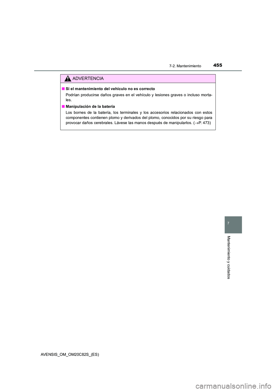 TOYOTA AVENSIS 2018 Manual del propietario (in Spanish) 4557-2. Mantenimiento
AVENSIS_OM_OM20C82S_(ES)
7
Mantenimiento y cuidados
ADVERTENCIA
■Si el mantenimiento del vehículo no es correcto
Podrían producirse daños graves en el vehículo y lesiones TOYOTA AVENSIS 2018 Manual del propietario (in Spanish) 4557-2. Mantenimiento
AVENSIS_OM_OM20C82S_(ES)
7
Mantenimiento y cuidados
ADVERTENCIA
■Si el mantenimiento del vehículo no es correcto
Podrían producirse daños graves en el vehículo y lesiones