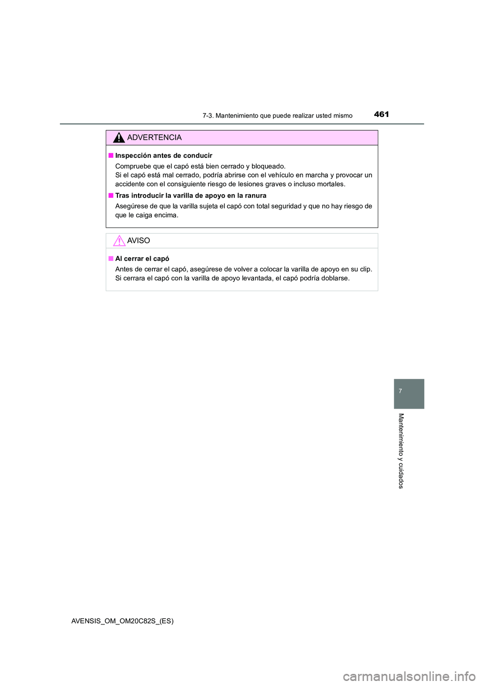 TOYOTA AVENSIS 2018 Manual del propietario (in Spanish) 4617-3. Mantenimiento que puede realizar usted mismo
AVENSIS_OM_OM20C82S_(ES)
7
Mantenimiento y cuidados
ADVERTENCIA
■Inspección antes de conducir
Compruebe que el capó está bien cerrado y bloqu TOYOTA AVENSIS 2018 Manual del propietario (in Spanish) 4617-3. Mantenimiento que puede realizar usted mismo
AVENSIS_OM_OM20C82S_(ES)
7
Mantenimiento y cuidados
ADVERTENCIA
■Inspección antes de conducir
Compruebe que el capó está bien cerrado y bloqu