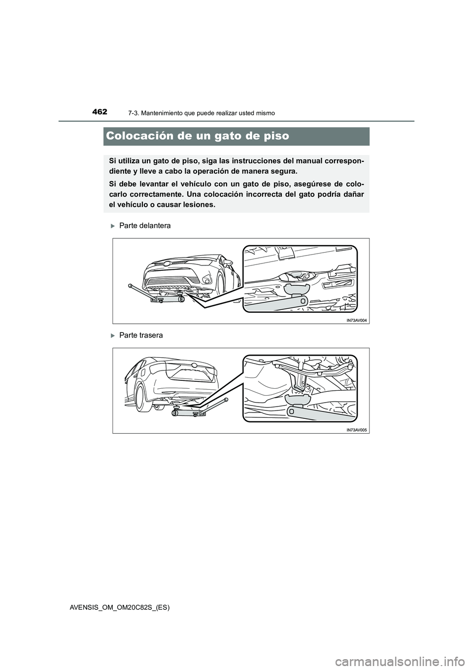 TOYOTA AVENSIS 2018 Manual del propietario (in Spanish) 4627-3. Mantenimiento que puede realizar usted mismo
AVENSIS_OM_OM20C82S_(ES)
Colocación de un gato de piso
Parte delantera
Parte trasera
Si utiliza un gato de piso, siga las instrucciones del TOYOTA AVENSIS 2018 Manual del propietario (in Spanish) 4627-3. Mantenimiento que puede realizar usted mismo
AVENSIS_OM_OM20C82S_(ES)
Colocación de un gato de piso
Parte delantera
Parte trasera
Si utiliza un gato de piso, siga las instrucciones del