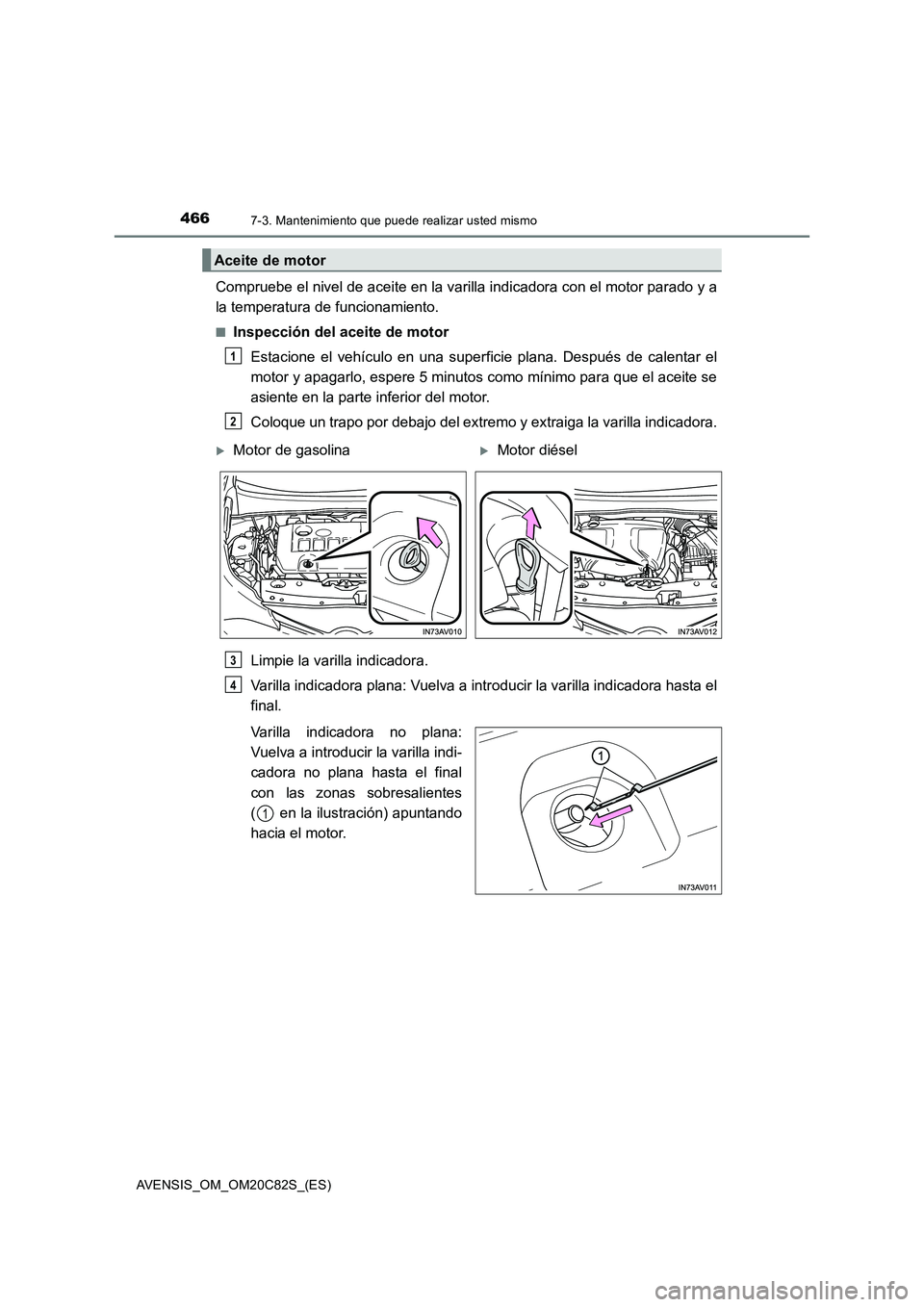 TOYOTA AVENSIS 2018 Manual del propietario (in Spanish) 4667-3. Mantenimiento que puede realizar usted mismo
AVENSIS_OM_OM20C82S_(ES)
Compruebe el nivel de aceite en la varilla indicadora con el motor parado y a
la temperatura de funcionamiento.
■Inspecc TOYOTA AVENSIS 2018 Manual del propietario (in Spanish) 4667-3. Mantenimiento que puede realizar usted mismo
AVENSIS_OM_OM20C82S_(ES)
Compruebe el nivel de aceite en la varilla indicadora con el motor parado y a
la temperatura de funcionamiento.
■Inspecc