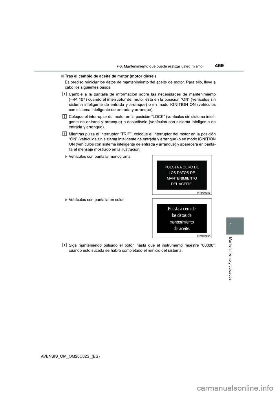 TOYOTA AVENSIS 2018 Manual del propietario (in Spanish) 4697-3. Mantenimiento que puede realizar usted mismo
AVENSIS_OM_OM20C82S_(ES)
7
Mantenimiento y cuidados
■Tras el cambio de aceite de motor (motor diésel)
Es preciso reiniciar los datos de mantenim TOYOTA AVENSIS 2018 Manual del propietario (in Spanish) 4697-3. Mantenimiento que puede realizar usted mismo
AVENSIS_OM_OM20C82S_(ES)
7
Mantenimiento y cuidados
■Tras el cambio de aceite de motor (motor diésel)
Es preciso reiniciar los datos de mantenim