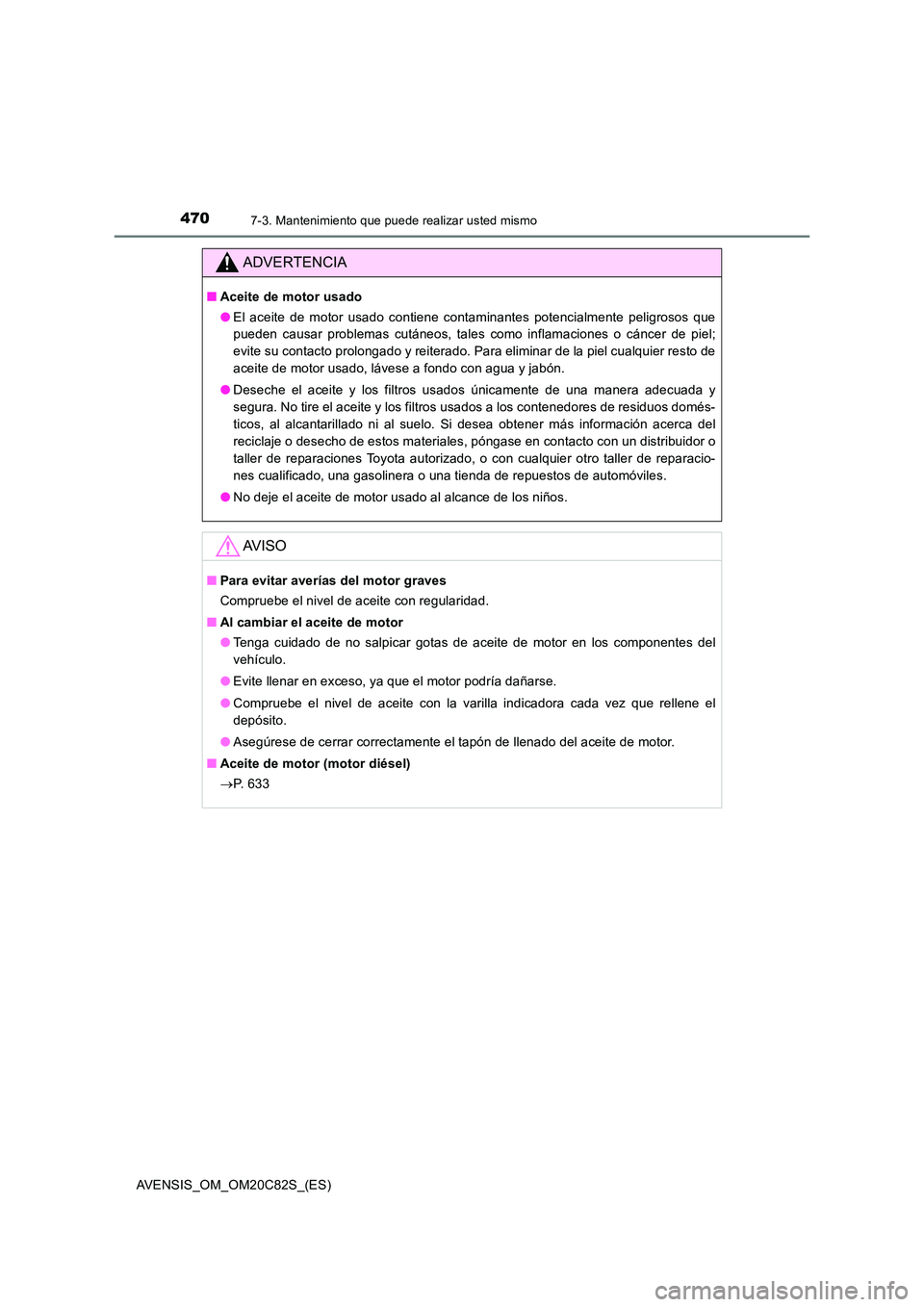 TOYOTA AVENSIS 2018 Manual del propietario (in Spanish) 4707-3. Mantenimiento que puede realizar usted mismo
AVENSIS_OM_OM20C82S_(ES)
ADVERTENCIA
■Aceite de motor usado
● El aceite de motor usado contiene contaminantes potencialmente peligrosos que
p TOYOTA AVENSIS 2018 Manual del propietario (in Spanish) 4707-3. Mantenimiento que puede realizar usted mismo
AVENSIS_OM_OM20C82S_(ES)
ADVERTENCIA
■Aceite de motor usado
● El aceite de motor usado contiene contaminantes potencialmente peligrosos que
p