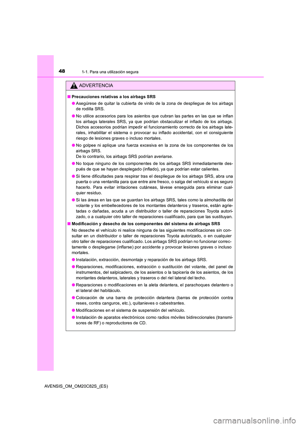 TOYOTA AVENSIS 2018 Manual del propietario (in Spanish) 481-1. Para una utilización segura
AVENSIS_OM_OM20C82S_(ES)
ADVERTENCIA
■Precauciones relativas a los airbags SRS
● Asegúrese de quitar la cubierta de vinilo de la zona de despliegue de los air TOYOTA AVENSIS 2018 Manual del propietario (in Spanish) 481-1. Para una utilización segura
AVENSIS_OM_OM20C82S_(ES)
ADVERTENCIA
■Precauciones relativas a los airbags SRS
● Asegúrese de quitar la cubierta de vinilo de la zona de despliegue de los air