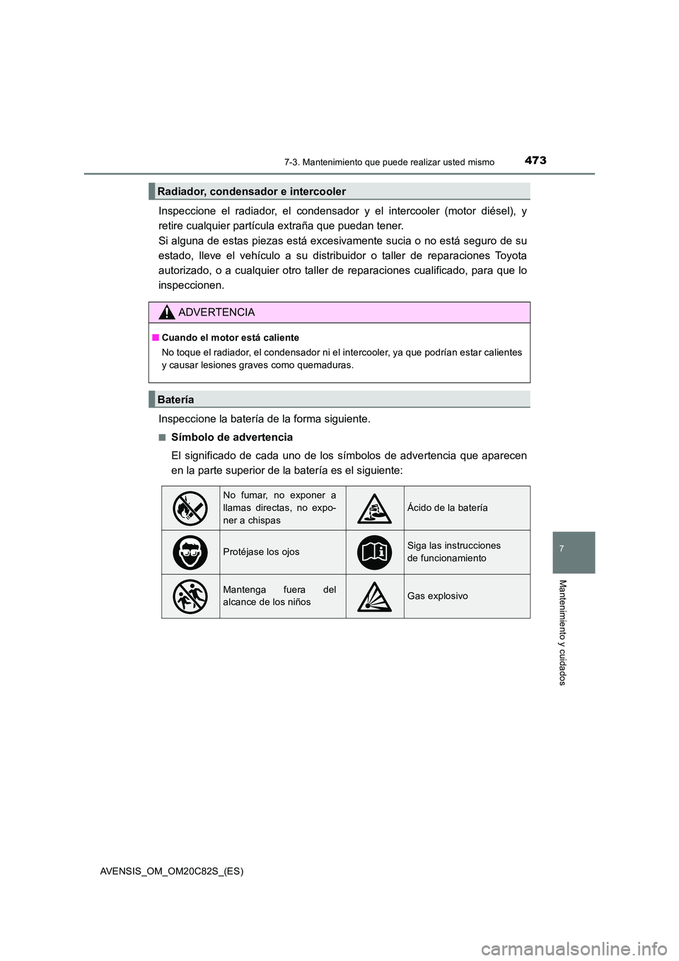 TOYOTA AVENSIS 2018 Manual del propietario (in Spanish) 4737-3. Mantenimiento que puede realizar usted mismo
AVENSIS_OM_OM20C82S_(ES)
7
Mantenimiento y cuidados
Inspeccione el radiador, el condensador y el intercooler (motor diésel), y
retire cualquier p TOYOTA AVENSIS 2018 Manual del propietario (in Spanish) 4737-3. Mantenimiento que puede realizar usted mismo
AVENSIS_OM_OM20C82S_(ES)
7
Mantenimiento y cuidados
Inspeccione el radiador, el condensador y el intercooler (motor diésel), y
retire cualquier p