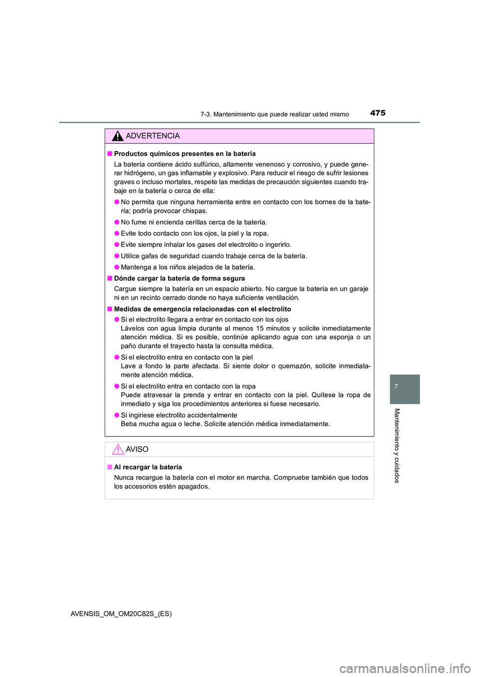 TOYOTA AVENSIS 2018 Manual del propietario (in Spanish) 4757-3. Mantenimiento que puede realizar usted mismo
AVENSIS_OM_OM20C82S_(ES)
7
Mantenimiento y cuidados
ADVERTENCIA
■Productos químicos presentes en la batería
La batería contiene ácido sulfú TOYOTA AVENSIS 2018 Manual del propietario (in Spanish) 4757-3. Mantenimiento que puede realizar usted mismo
AVENSIS_OM_OM20C82S_(ES)
7
Mantenimiento y cuidados
ADVERTENCIA
■Productos químicos presentes en la batería
La batería contiene ácido sulfú