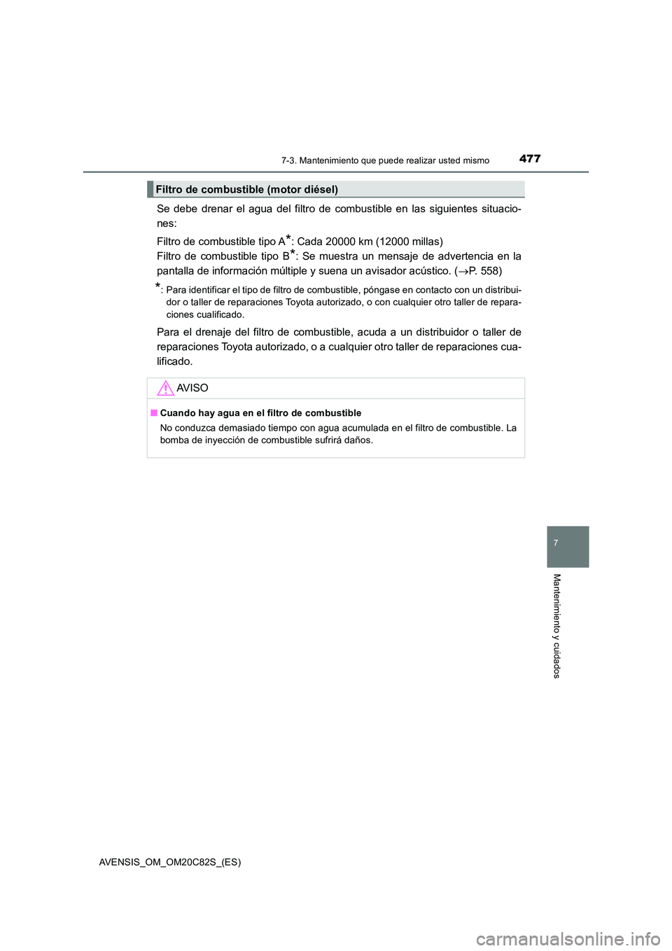 TOYOTA AVENSIS 2018 Manual del propietario (in Spanish) 4777-3. Mantenimiento que puede realizar usted mismo
AVENSIS_OM_OM20C82S_(ES)
7
Mantenimiento y cuidados
Se debe drenar el agua del filtro de combustible en las siguientes situacio-
nes:
Filtro de c TOYOTA AVENSIS 2018 Manual del propietario (in Spanish) 4777-3. Mantenimiento que puede realizar usted mismo
AVENSIS_OM_OM20C82S_(ES)
7
Mantenimiento y cuidados
Se debe drenar el agua del filtro de combustible en las siguientes situacio-
nes:
Filtro de c