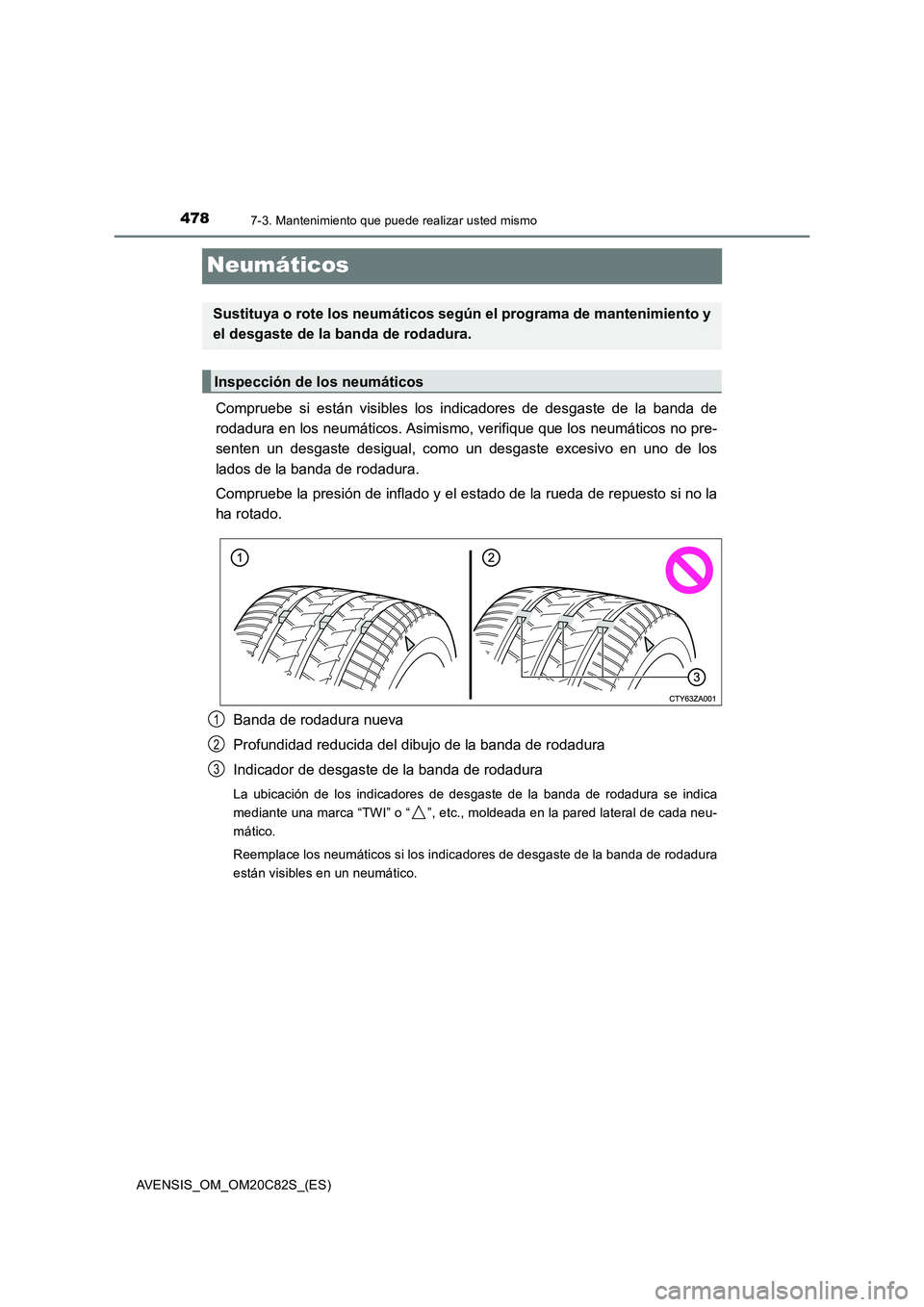 TOYOTA AVENSIS 2018 Manual del propietario (in Spanish) 4787-3. Mantenimiento que puede realizar usted mismo
AVENSIS_OM_OM20C82S_(ES)
Neumáticos
Compruebe si están visibles los indicadores de desgaste de la banda de
rodadura en los neumáticos. Asimismo, TOYOTA AVENSIS 2018 Manual del propietario (in Spanish) 4787-3. Mantenimiento que puede realizar usted mismo
AVENSIS_OM_OM20C82S_(ES)
Neumáticos
Compruebe si están visibles los indicadores de desgaste de la banda de
rodadura en los neumáticos. Asimismo,