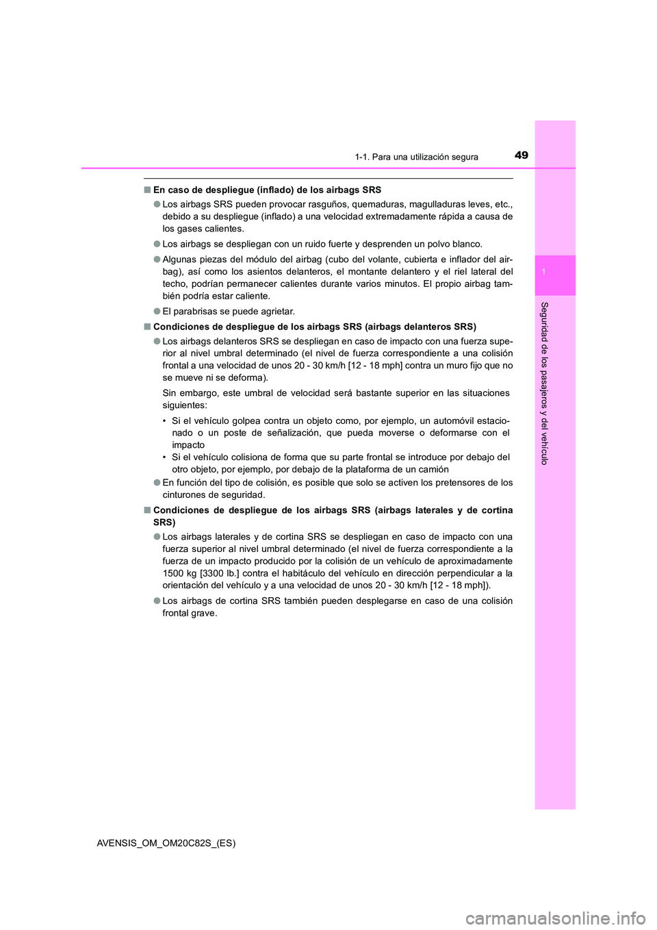 TOYOTA AVENSIS 2018 Manual del propietario (in Spanish) 491-1. Para una utilización segura
1
AVENSIS_OM_OM20C82S_(ES)
Seguridad de los pasajeros y del vehículo
■En caso de despliegue (inflado) de los airbags SRS
● Los airbags SRS pueden provocar ras TOYOTA AVENSIS 2018 Manual del propietario (in Spanish) 491-1. Para una utilización segura
1
AVENSIS_OM_OM20C82S_(ES)
Seguridad de los pasajeros y del vehículo
■En caso de despliegue (inflado) de los airbags SRS
● Los airbags SRS pueden provocar ras