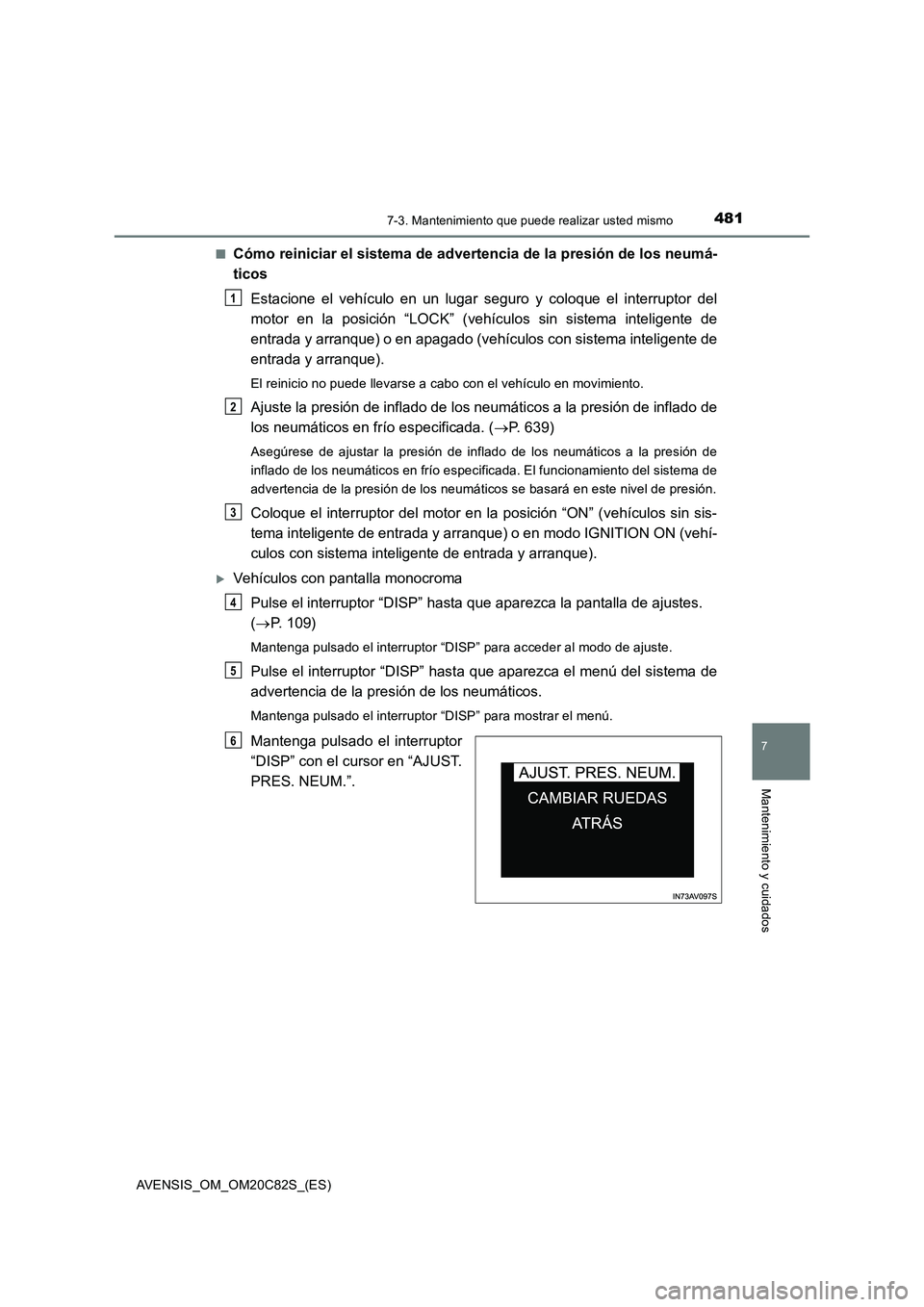 TOYOTA AVENSIS 2018 Manual del propietario (in Spanish) 4817-3. Mantenimiento que puede realizar usted mismo
AVENSIS_OM_OM20C82S_(ES)
7
Mantenimiento y cuidados
■Cómo reiniciar el sistema de advertencia de la presión de los neumá-
ticos
Estacione el v TOYOTA AVENSIS 2018 Manual del propietario (in Spanish) 4817-3. Mantenimiento que puede realizar usted mismo
AVENSIS_OM_OM20C82S_(ES)
7
Mantenimiento y cuidados
■Cómo reiniciar el sistema de advertencia de la presión de los neumá-
ticos
Estacione el v