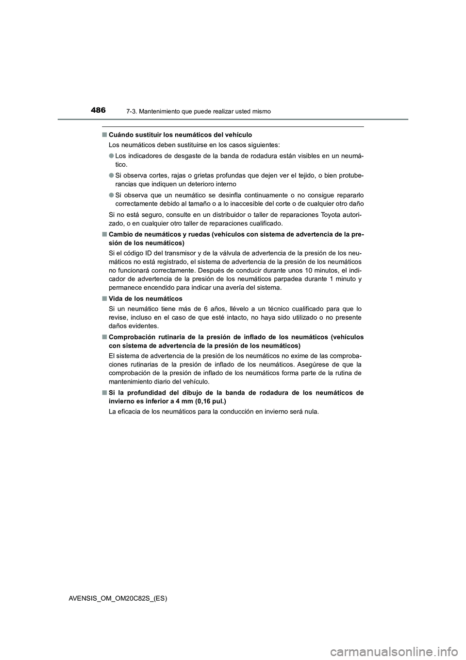 TOYOTA AVENSIS 2018 Manual del propietario (in Spanish) 4867-3. Mantenimiento que puede realizar usted mismo
AVENSIS_OM_OM20C82S_(ES)
■Cuándo sustituir los neumáticos del vehículo
Los neumáticos deben sustituirse en los casos siguientes:
●Los indic TOYOTA AVENSIS 2018 Manual del propietario (in Spanish) 4867-3. Mantenimiento que puede realizar usted mismo
AVENSIS_OM_OM20C82S_(ES)
■Cuándo sustituir los neumáticos del vehículo
Los neumáticos deben sustituirse en los casos siguientes:
●Los indic