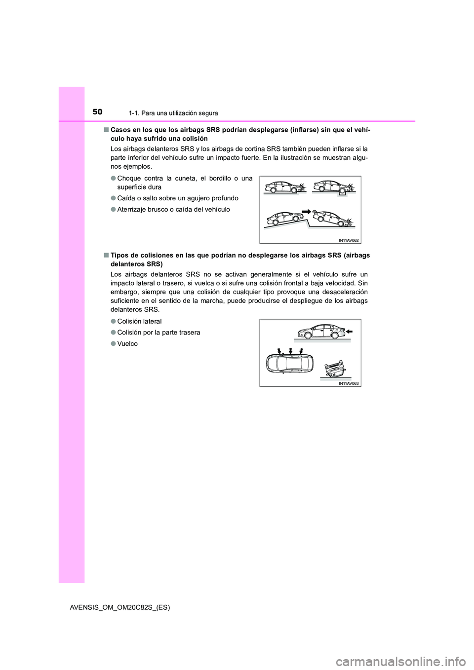 TOYOTA AVENSIS 2018 Manual del propietario (in Spanish) 501-1. Para una utilización segura
AVENSIS_OM_OM20C82S_(ES)
■ Casos en los que los airbags SRS podrían desplegarse (inflarse) sin que el vehí-
culo haya sufrido una colisión
Los airbags delan TOYOTA AVENSIS 2018 Manual del propietario (in Spanish) 501-1. Para una utilización segura
AVENSIS_OM_OM20C82S_(ES)
■ Casos en los que los airbags SRS podrían desplegarse (inflarse) sin que el vehí-
culo haya sufrido una colisión
Los airbags delan