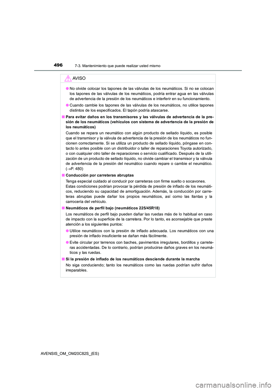 TOYOTA AVENSIS 2018 Manual del propietario (in Spanish) 4967-3. Mantenimiento que puede realizar usted mismo
AVENSIS_OM_OM20C82S_(ES)
AV I S O
●No olvide colocar los tapones de las válvulas de los neumáticos. Si no se colocan
los tapones de las válvu TOYOTA AVENSIS 2018 Manual del propietario (in Spanish) 4967-3. Mantenimiento que puede realizar usted mismo
AVENSIS_OM_OM20C82S_(ES)
AV I S O
●No olvide colocar los tapones de las válvulas de los neumáticos. Si no se colocan
los tapones de las válvu